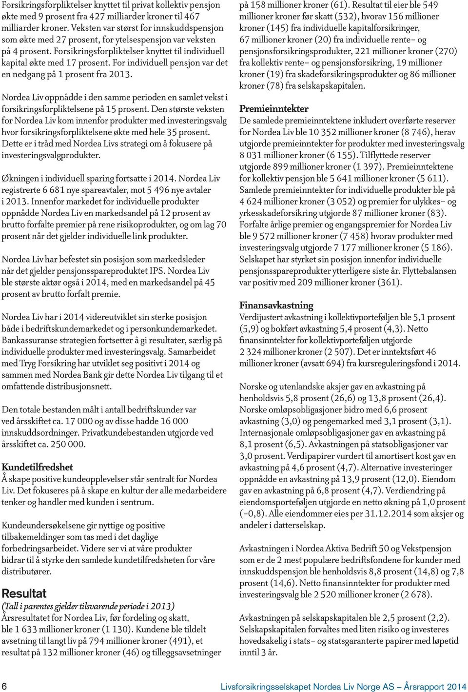 For individuell pensjon var det en nedgang på 1 prosent fra 2013. Nordea Liv oppnådde i den samme perioden en samlet vekst i forsikringsforpliktelsene på 15 prosent.