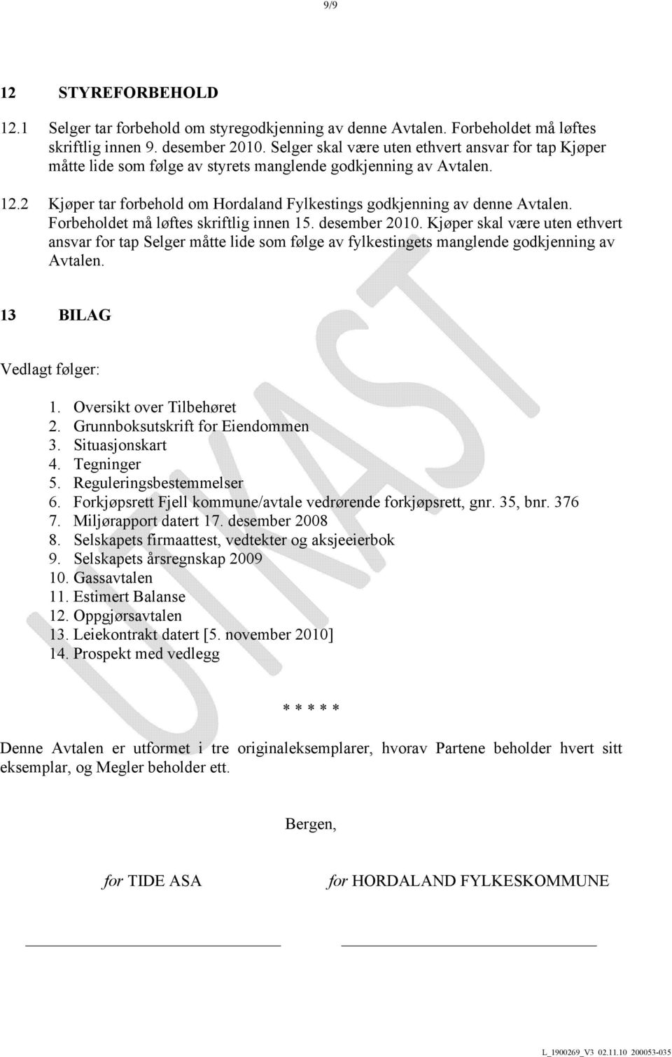 Forbeholdet må løftes skriftlig innen 15. desember 2010. Kjøper skal være uten ethvert ansvar for tap Selger måtte lide som følge av fylkestingets manglende godkjenning av Avtalen.