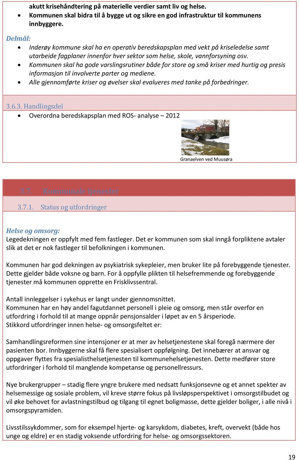 Kommunen skal ha gode varslingsrutiner både for store og små kriser med hurtig og presis informasjon til involverte parter og mediene.