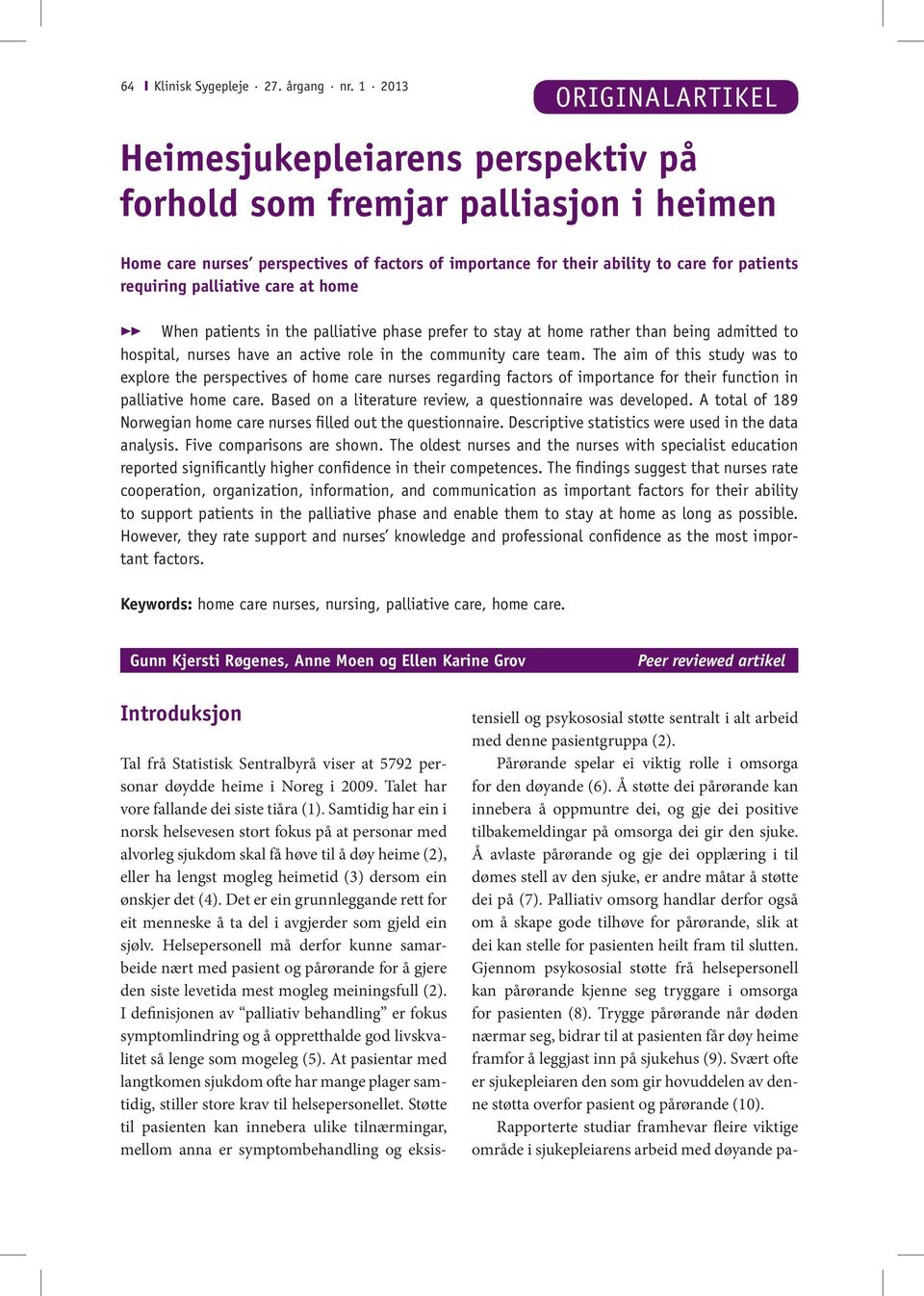 requiring palliative care at home uu When patients in the palliative phase prefer to stay at home rather than being admitted to hospital, nurses have an active role in the community care team.