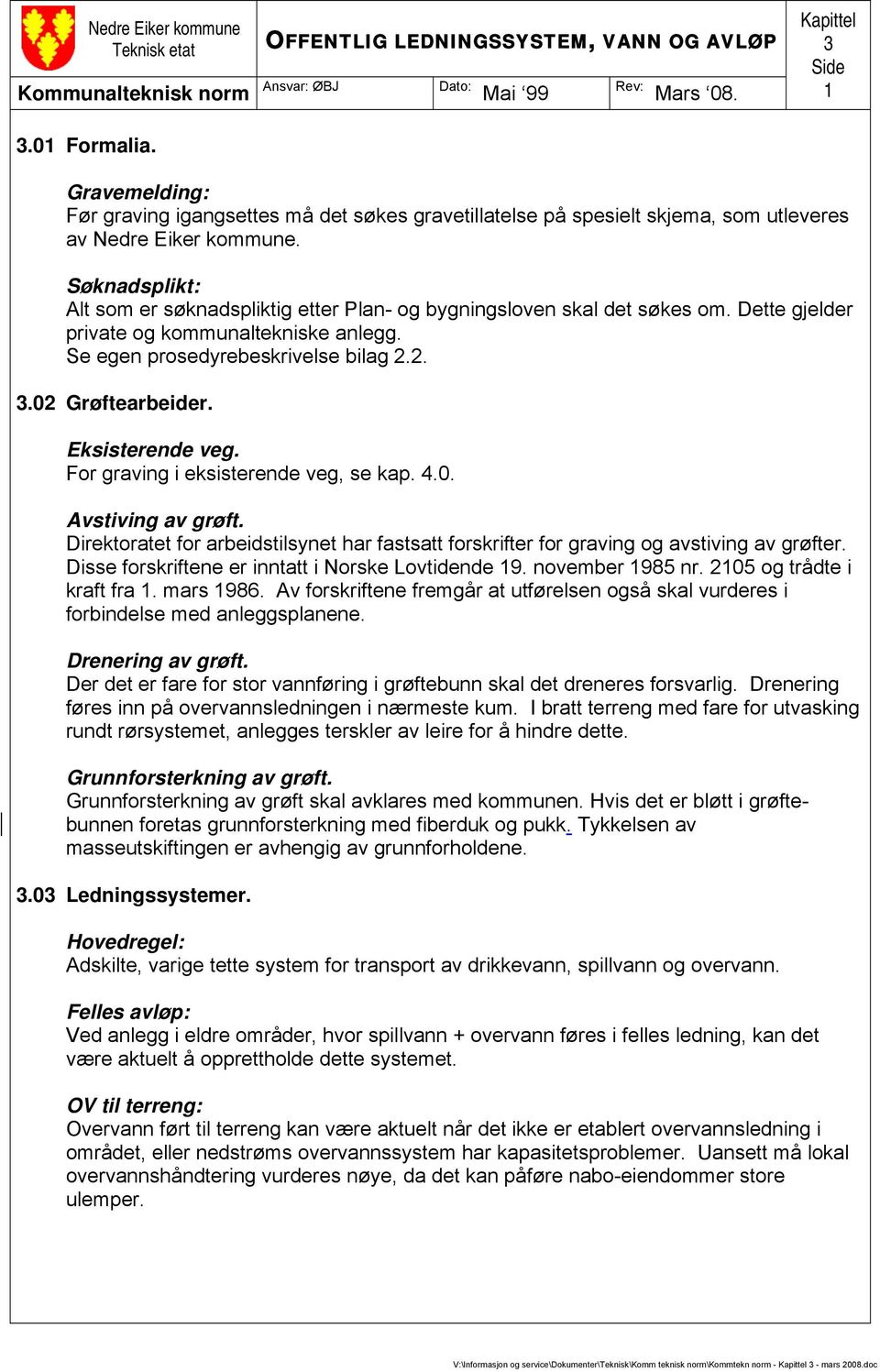 Søknadsplikt: Alt som er søknadspliktig etter Plan- og bygningsloven skal det søkes om. Dette gjelder private og kommunaltekniske anlegg. Se egen prosedyrebeskrivelse bilag 2.2. 3.02 Grøftearbeider.