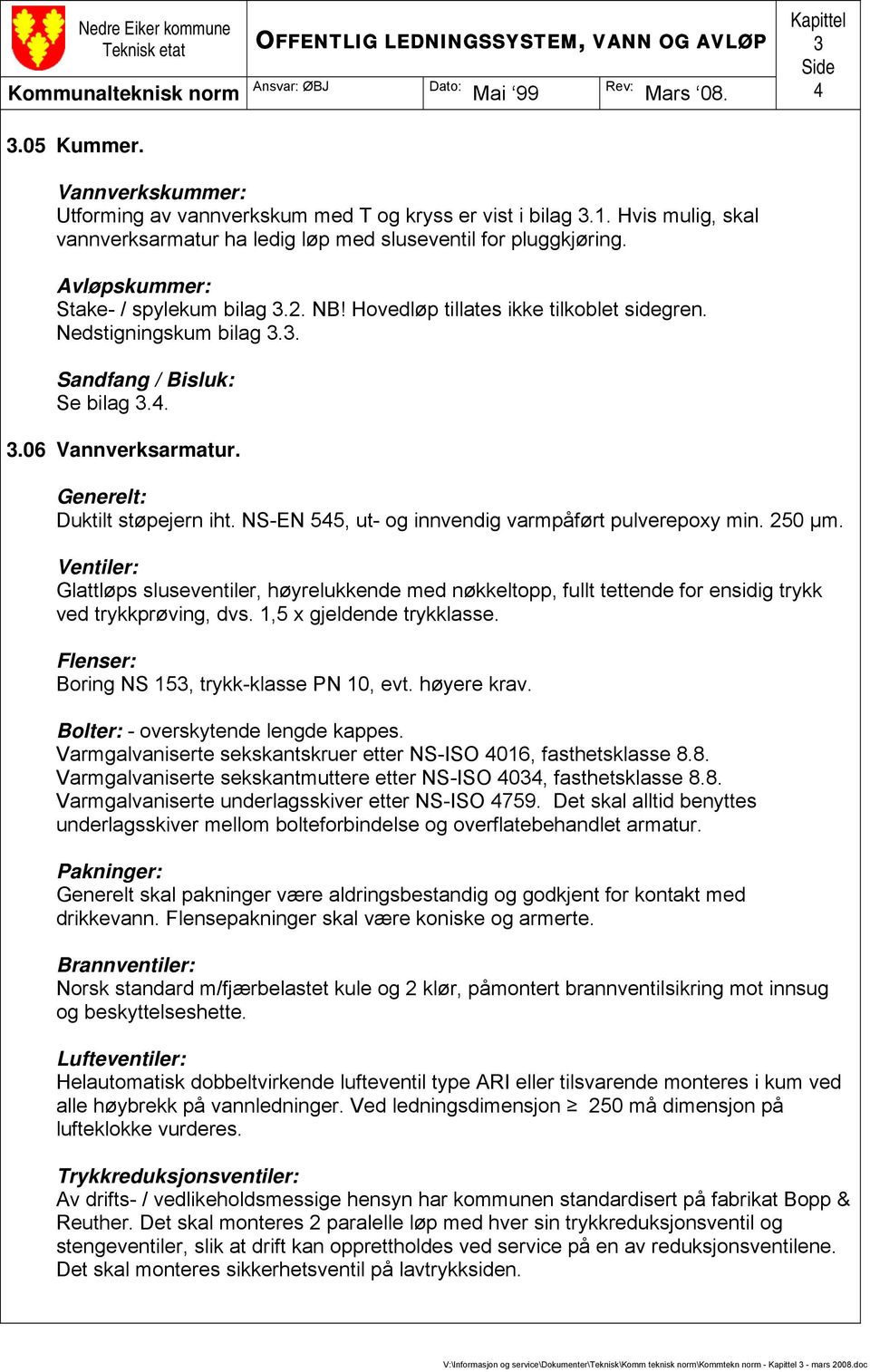 4. 3.06 Vannverksarmatur. Generelt: Duktilt støpejern iht. NS-EN 545, ut- og innvendig varmpåført pulverepoxy min. 250 µm.