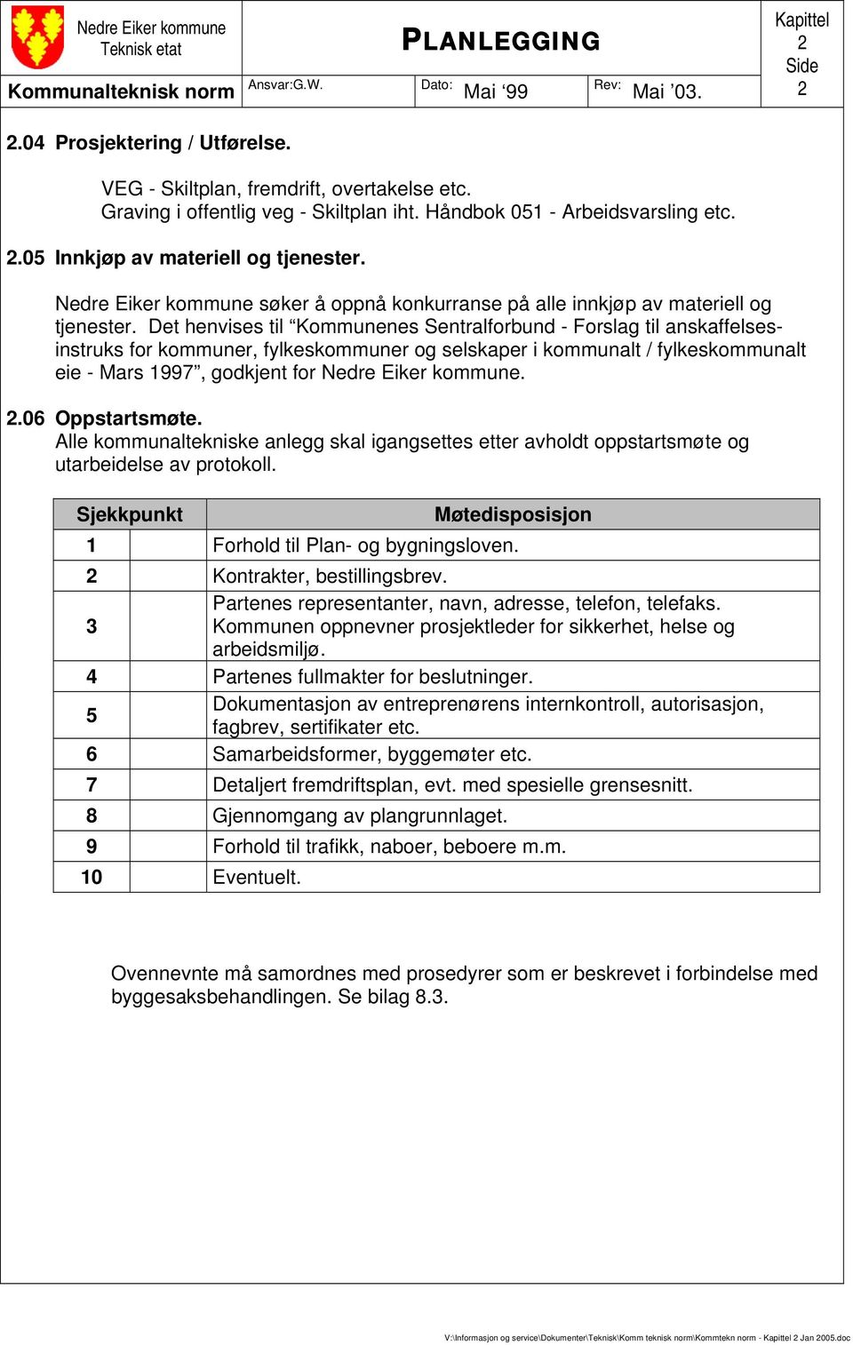 Det henvises til Kommunenes Sentralforbund - Forslag til anskaffelsesinstruks for kommuner, fylkeskommuner og selskaper i kommunalt / fylkeskommunalt eie - Mars 1997, godkjent for Nedre Eiker kommune.