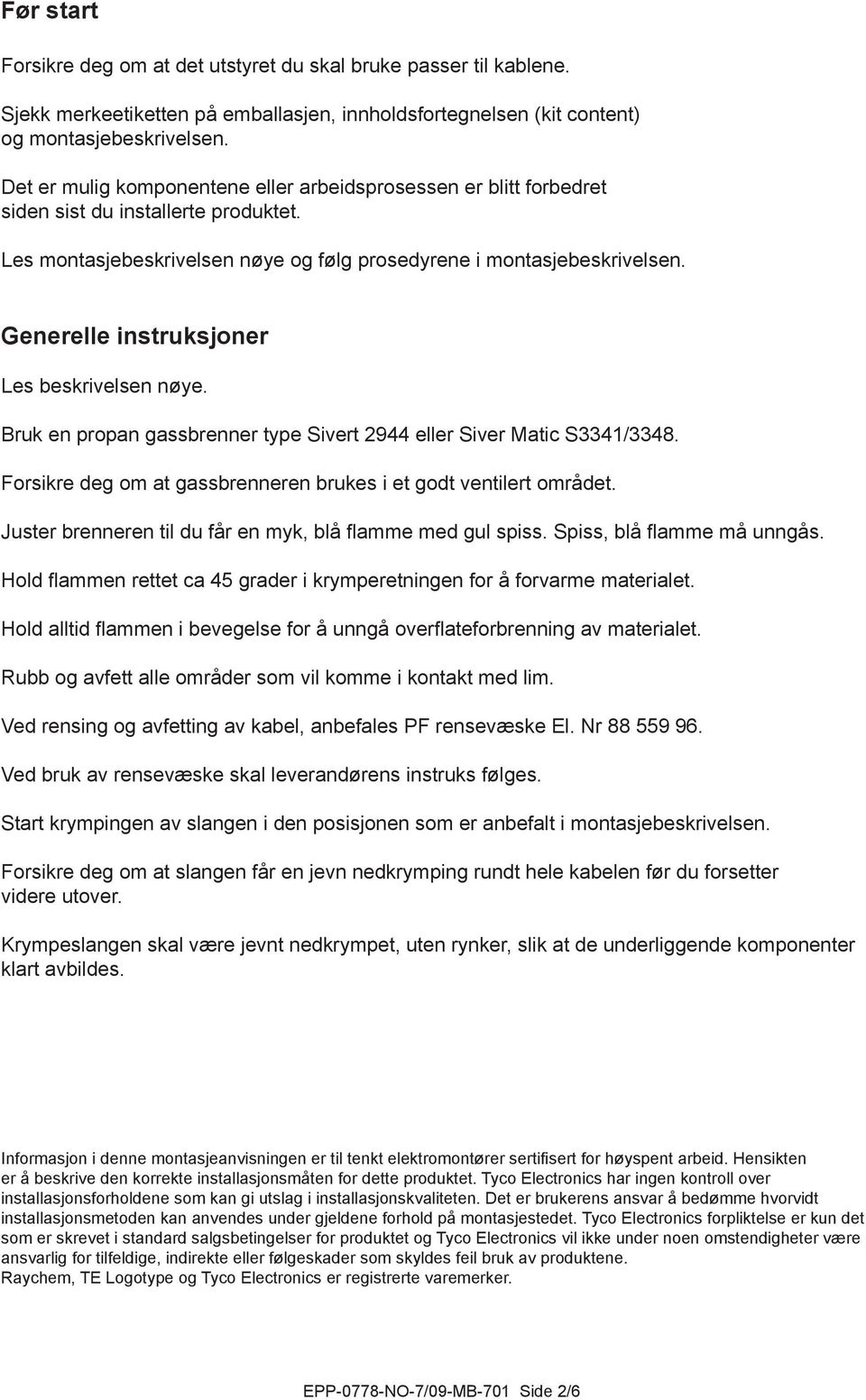 Generelle instruksjoner Les beskrivelsen nøye. Bruk en propan gassbrenner type Sivert 2944 eller Siver Matic S3341/3348. Forsikre deg om at gassbrenneren brukes i et godt ventilert området.