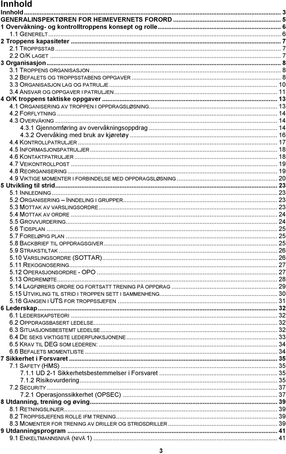 .. 11 4 O/K troppens taktiske oppgaver... 13 4.1 ORGANISERING AV TROPPEN I OPPDRAGSLØSNING... 13 4.2 FORFLYTNING... 14 4.3 OVERVÅKING... 14 4.3.1 Gjennomføring av overvåkningsoppdrag... 14 4.3.2 Overvåking med bruk av kjøretøy.