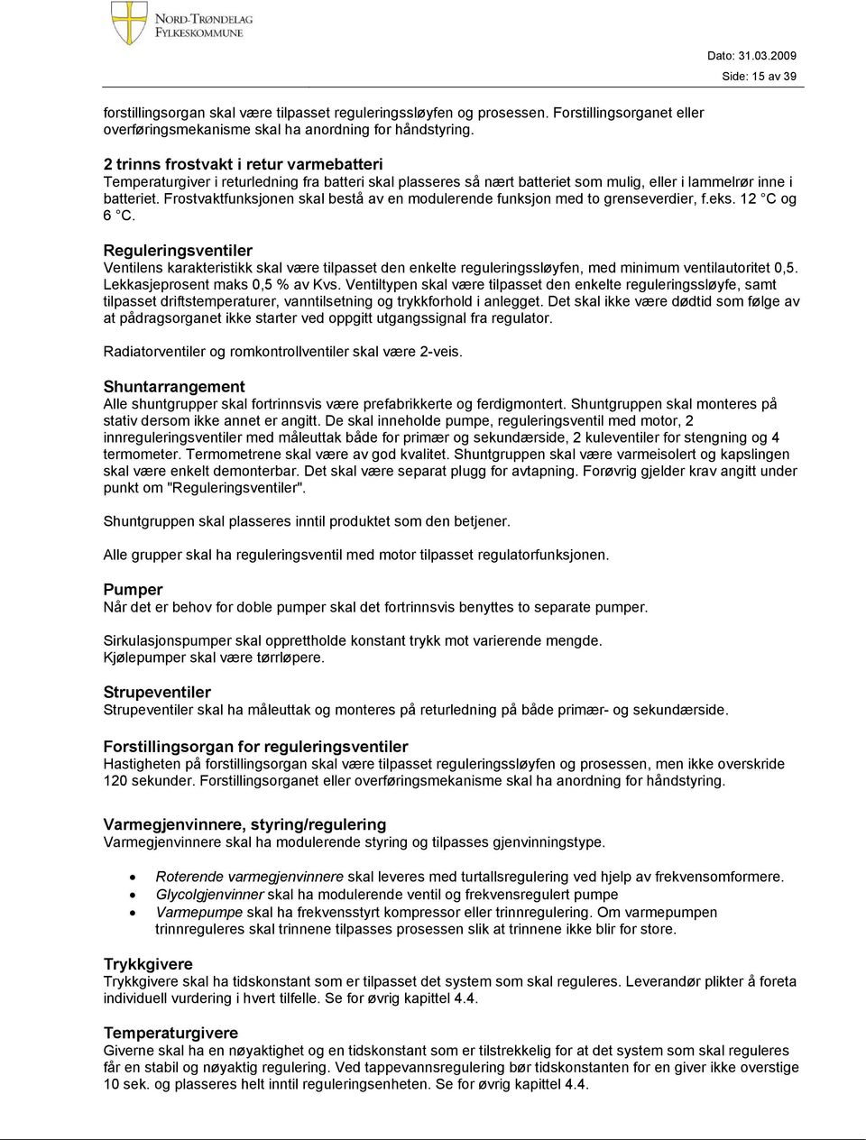 Frostvaktfunksjonen skal bestå av en modulerende funksjon med to grenseverdier, f.eks. 12 C og 6 C.