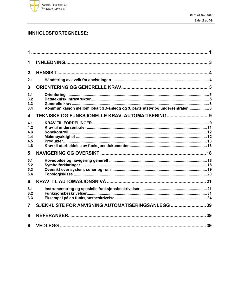 .. 11 4.3 Sonekontroll... 12 4.4 Målenøyaktighet... 12 4.5 Produkter... 13 4.6 Krav til utarbeidelse av funksjonsdokumenter... 16 5 NAVIGERING OG OVERSIKT... 18 5.1 Hovedbilde og navigering generelt.