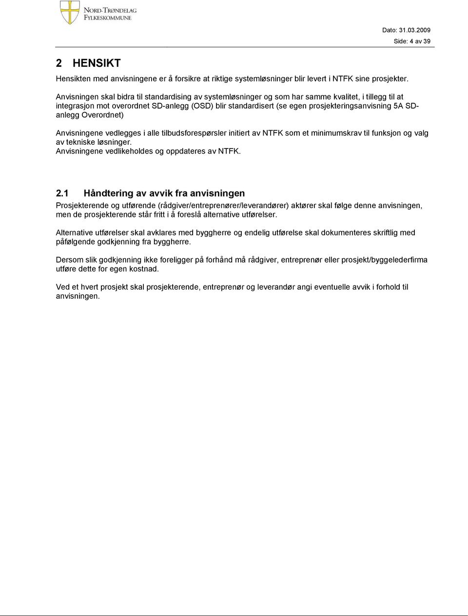 prosjekteringsanvisning 5A SDanlegg Overordnet) Anvisningene vedlegges i alle tilbudsforespørsler initiert av NTFK som et minimumskrav til funksjon og valg av tekniske løsninger.