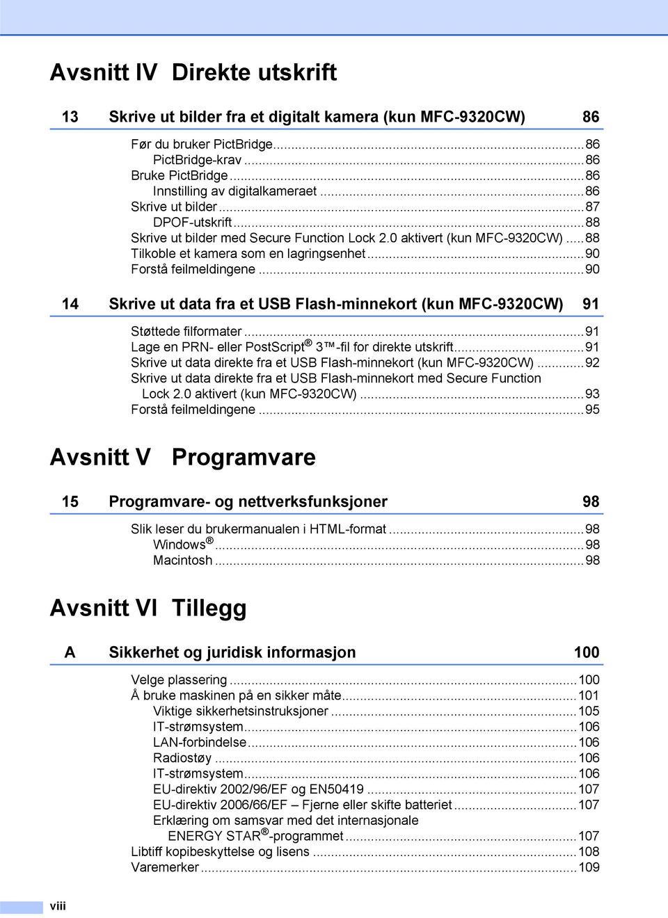 ..90 14 Skrive ut data fra et USB Flash-minnekort (kun MFC-9320CW) 91 Støttede filformater...91 Lage en PRN- eller PostScript 3 -fil for direkte utskrift.