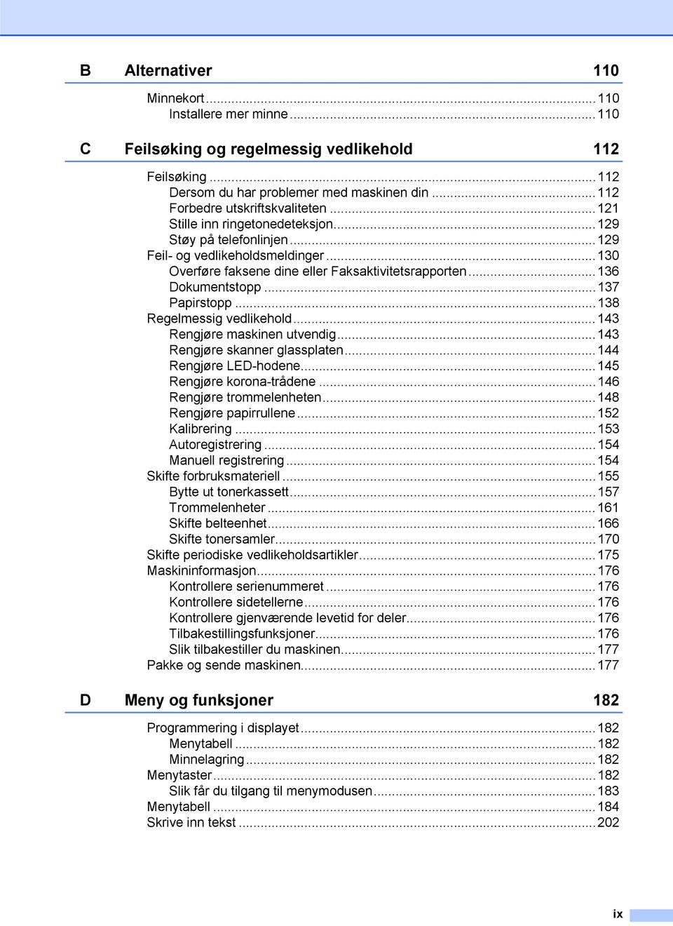 ..138 Regelmessig vedlikehold...143 Rengjøre maskinen utvendig...143 Rengjøre skanner glassplaten...144 Rengjøre LED-hodene...145 Rengjøre korona-trådene...146 Rengjøre trommelenheten.