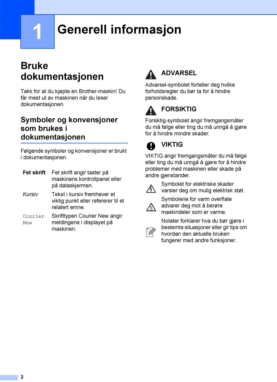 Fet skrift Kursiv Courier New Fet skrift angir taster på maskinens kontrollpanel eller på dataskjermen. Tekst i kursiv fremhever et viktig punkt eller refererer til et relatert emne.