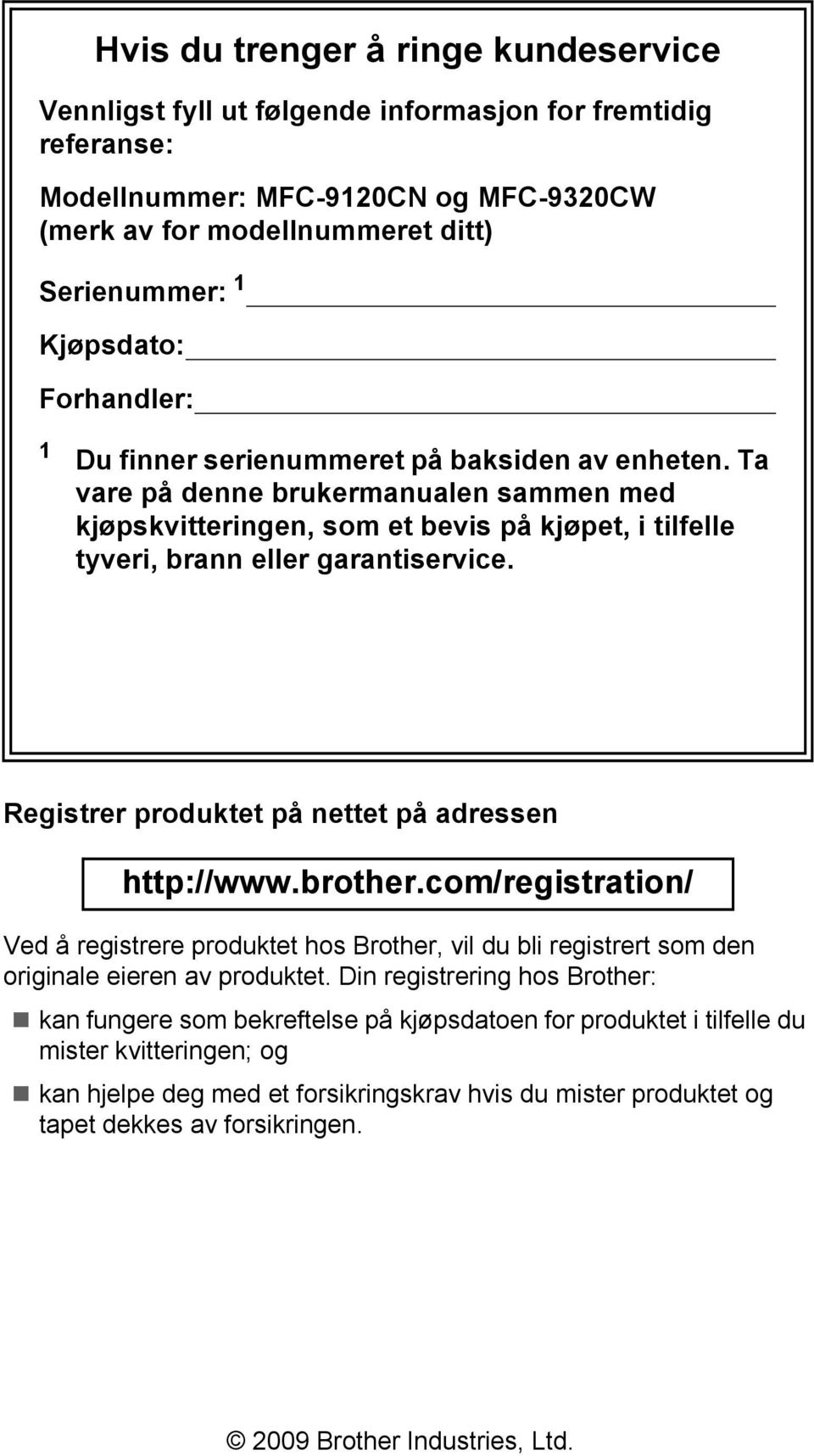 Registrer produktet på nettet på adressen http://www.brother.com/registration/ Ved å registrere produktet hos Brother, vil du bli registrert som den originale eieren av produktet.