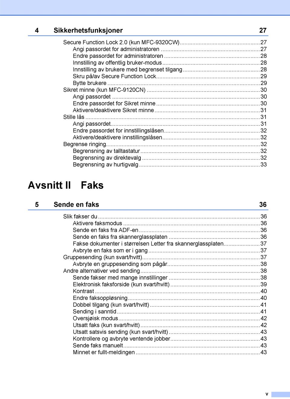 ..30 Aktivere/deaktivere Sikret minne...31 Stille lås...31 Angi passordet...31 Endre passordet for innstillingslåsen...32 Aktivere/deaktivere innstillingslåsen...32 Begrense ringing.