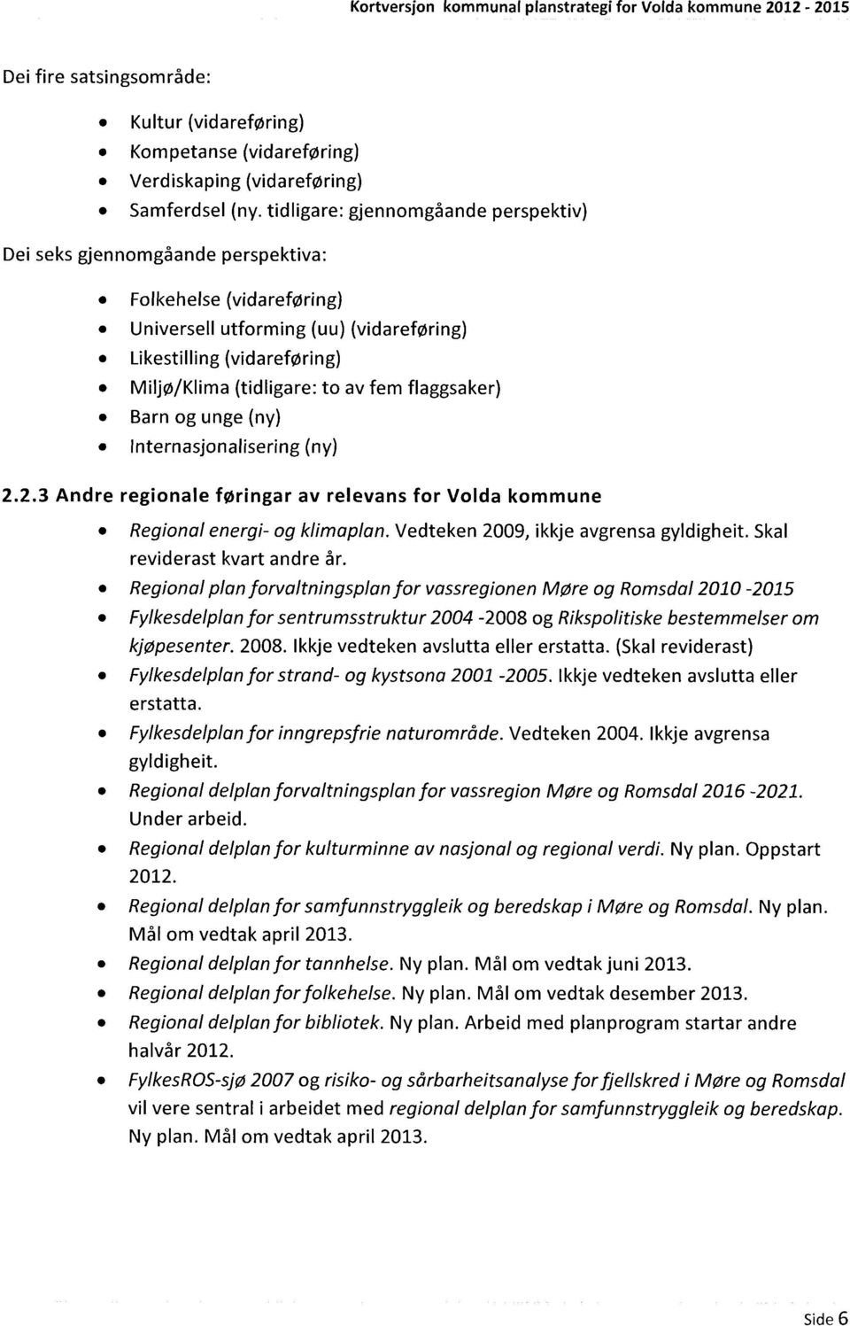 fem flaggsaker) Barn og unge (ny) Internasjonalisering (ny) 2.2.3 Andre regionale føringar av relevans for Volda kommune Regional energi- og klimaplan. Vedteken 2009, ikkje avgrensa gyldigheit.