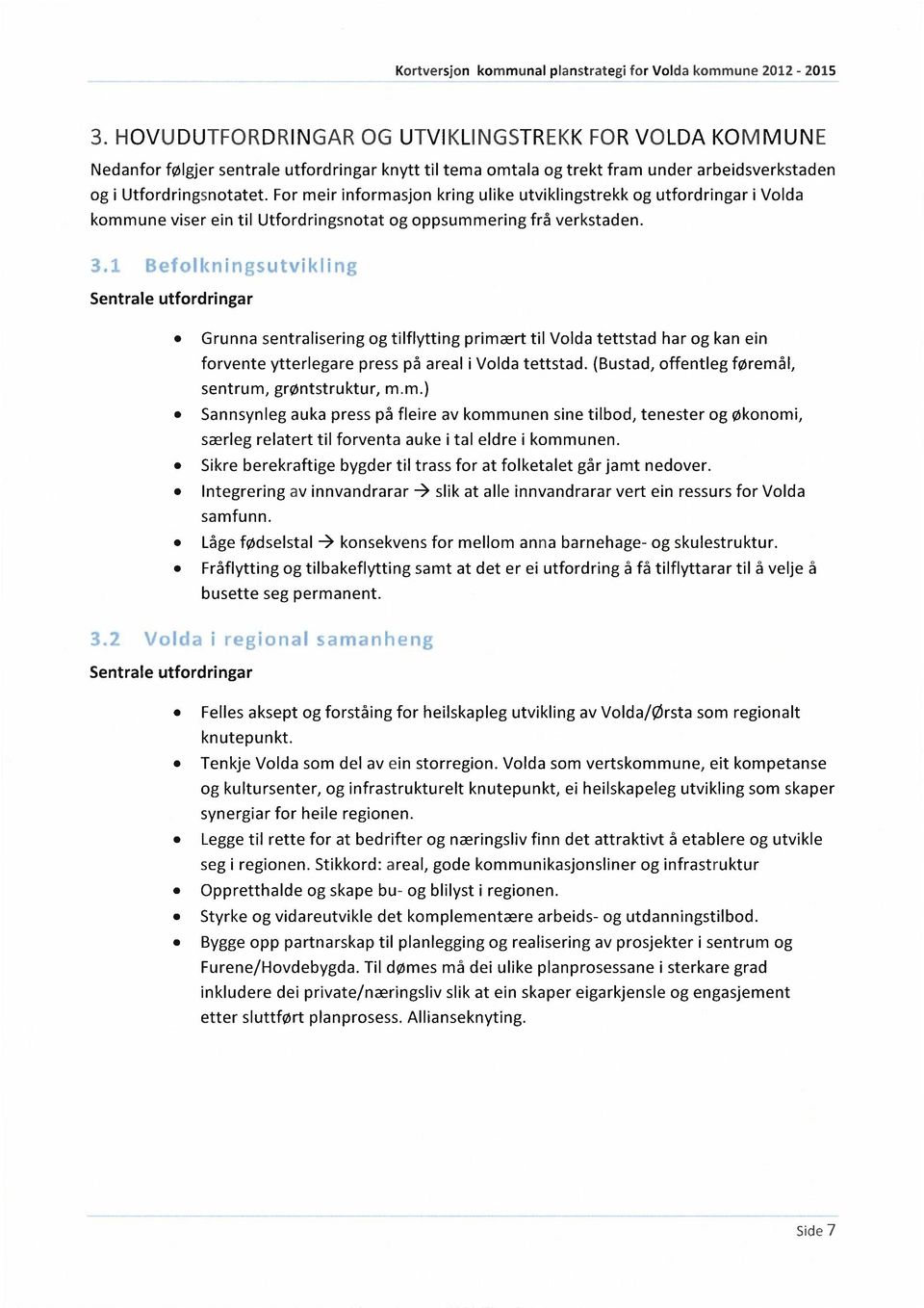 Sentrale utfordringar Grunna sentralisering og tilflytting primært til Volda tettstad har og kan ein forvente ytterlegare press på areal i Volda tettstad.