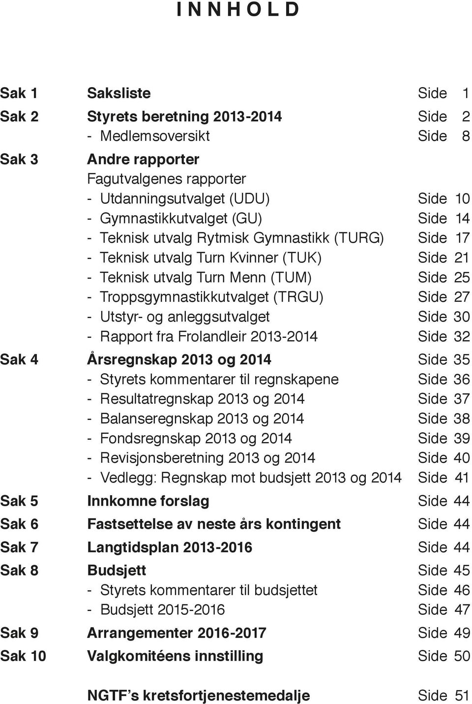 (TRGU) Side 27 - Utstyr- og anleggsutvalget Side 30 - Rapport fra Frolandleir 2013-2014 Side 32 Sak 4 Årsregnskap 2013 og 2014 Side 35 - Styrets kommentarer til regnskapene Side 36 - Resultatregnskap