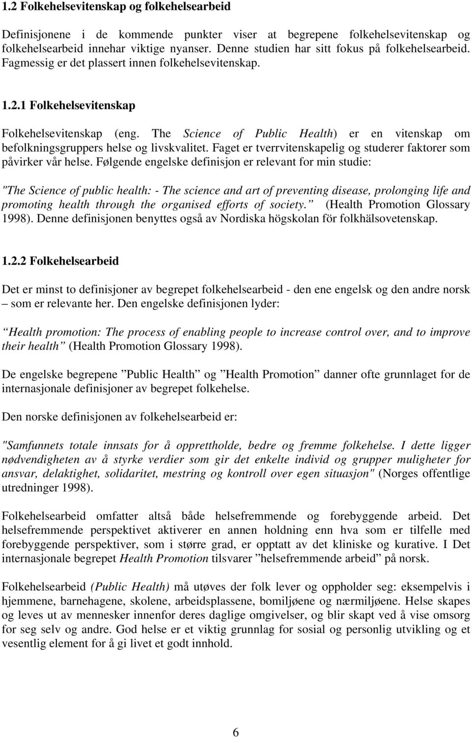 The Science of Public Health) er en vitenskap om befolkningsgruppers helse og livskvalitet. Faget er tverrvitenskapelig og studerer faktorer som påvirker vår helse.