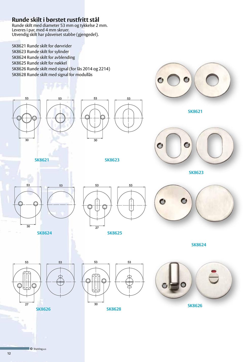 SK8621 Runde skilt for dørvrider SK8623 Runde skilt for sylinder SK8624 Runde skilt for avblending SK8625 Runde