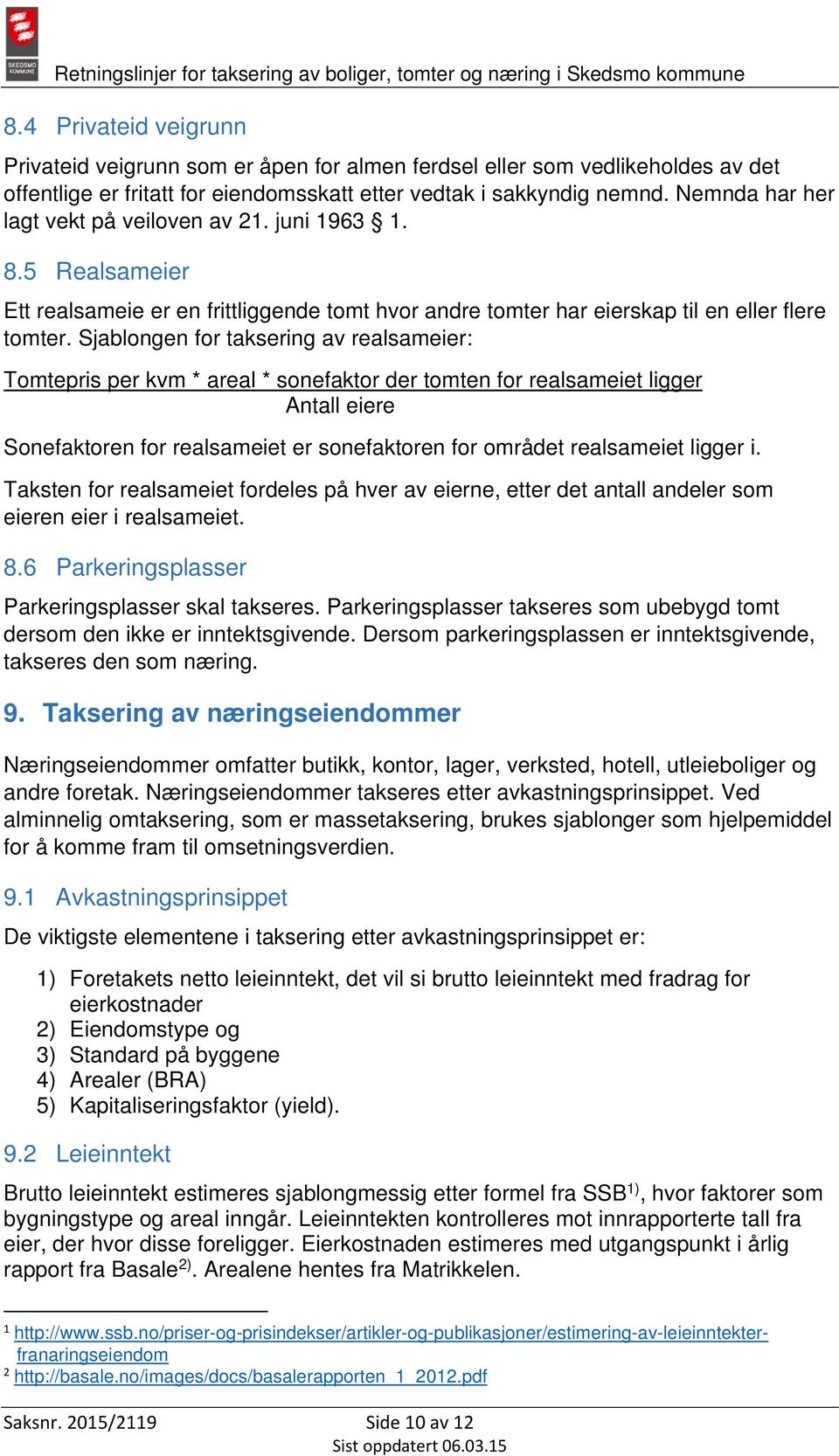 Sjablongen for taksering av realsameier: Tomtepris per kvm * areal * sonefaktor der tomten for realsameiet ligger Antall eiere Sonefaktoren for realsameiet er sonefaktoren for området realsameiet