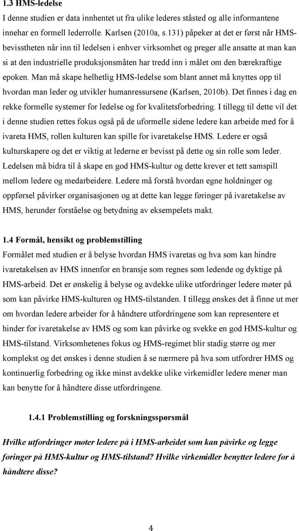 bærekraftige epoken. Man må skape helhetlig HMS-ledelse som blant annet må knyttes opp til hvordan man leder og utvikler humanressursene (Karlsen, 2010b).