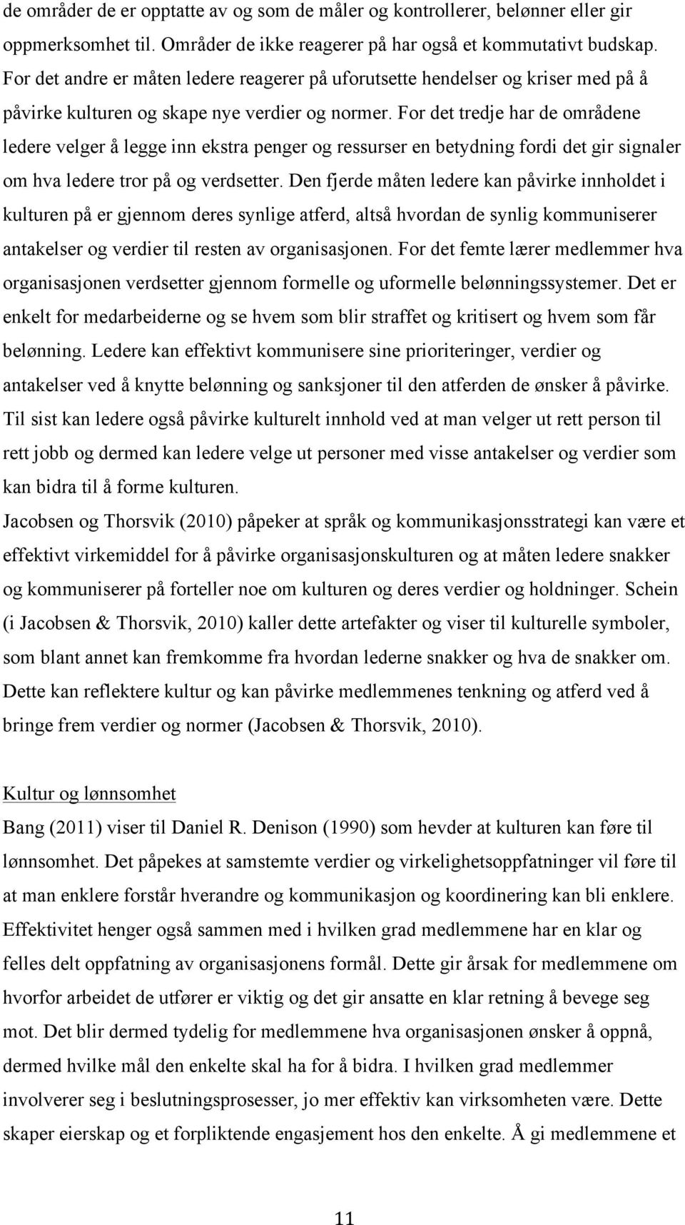 For det tredje har de områdene ledere velger å legge inn ekstra penger og ressurser en betydning fordi det gir signaler om hva ledere tror på og verdsetter.