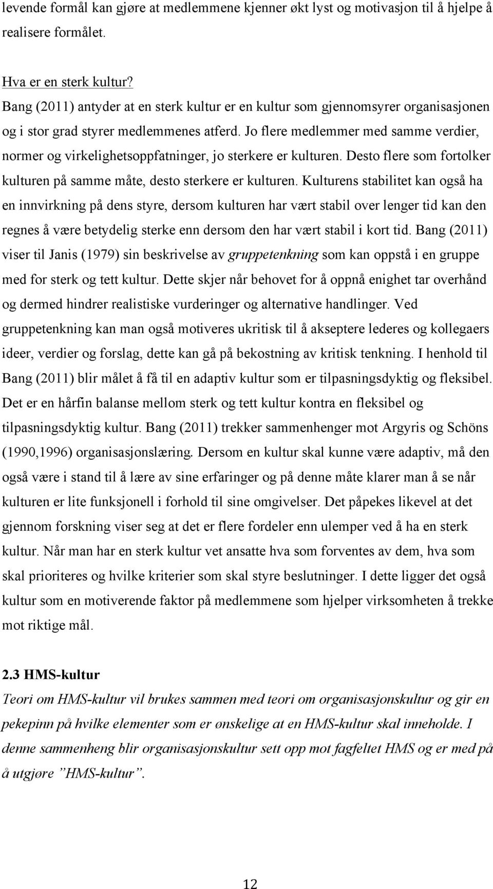 Jo flere medlemmer med samme verdier, normer og virkelighetsoppfatninger, jo sterkere er kulturen. Desto flere som fortolker kulturen på samme måte, desto sterkere er kulturen.