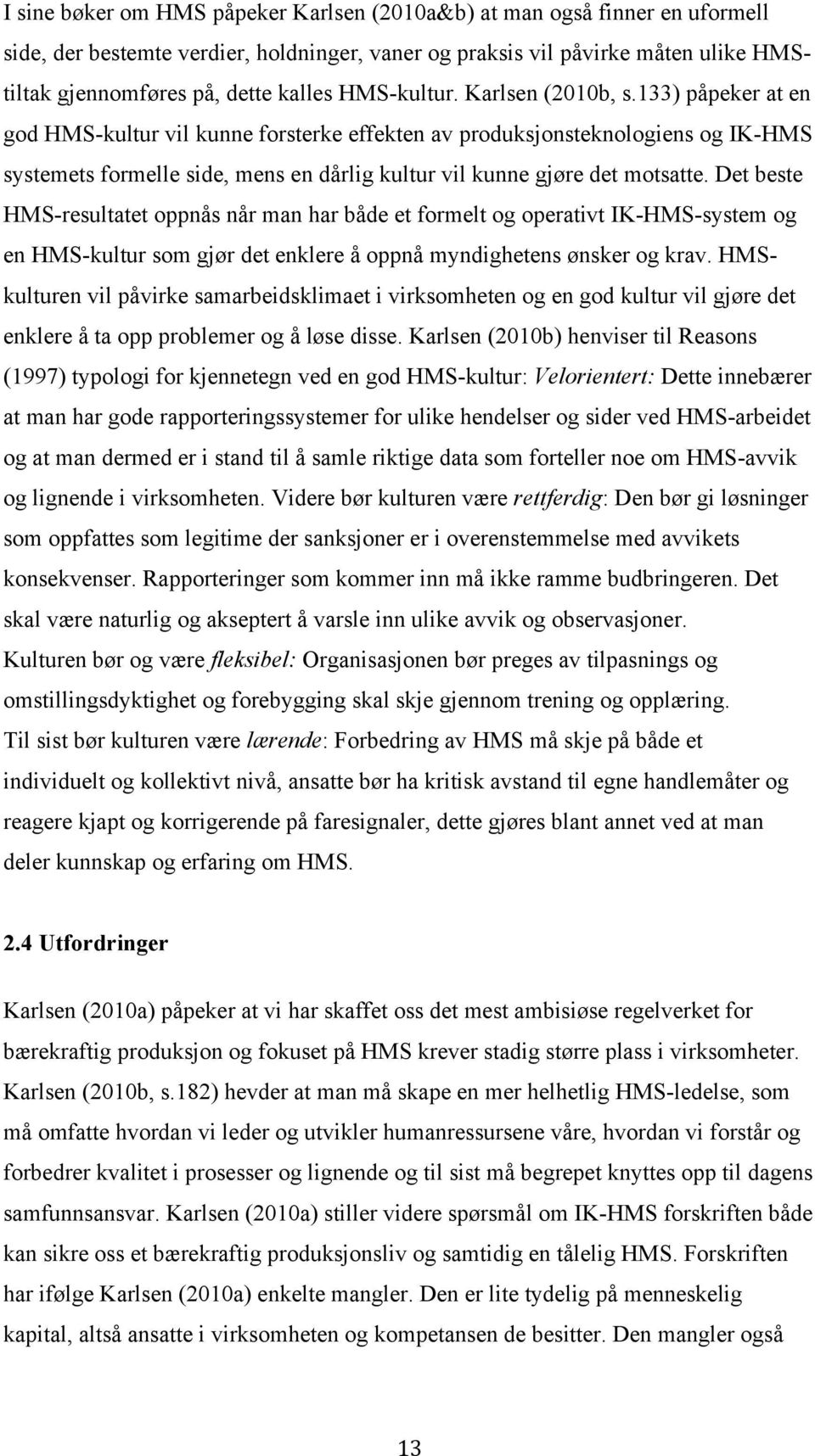 133) påpeker at en god HMS-kultur vil kunne forsterke effekten av produksjonsteknologiens og IK-HMS systemets formelle side, mens en dårlig kultur vil kunne gjøre det motsatte.