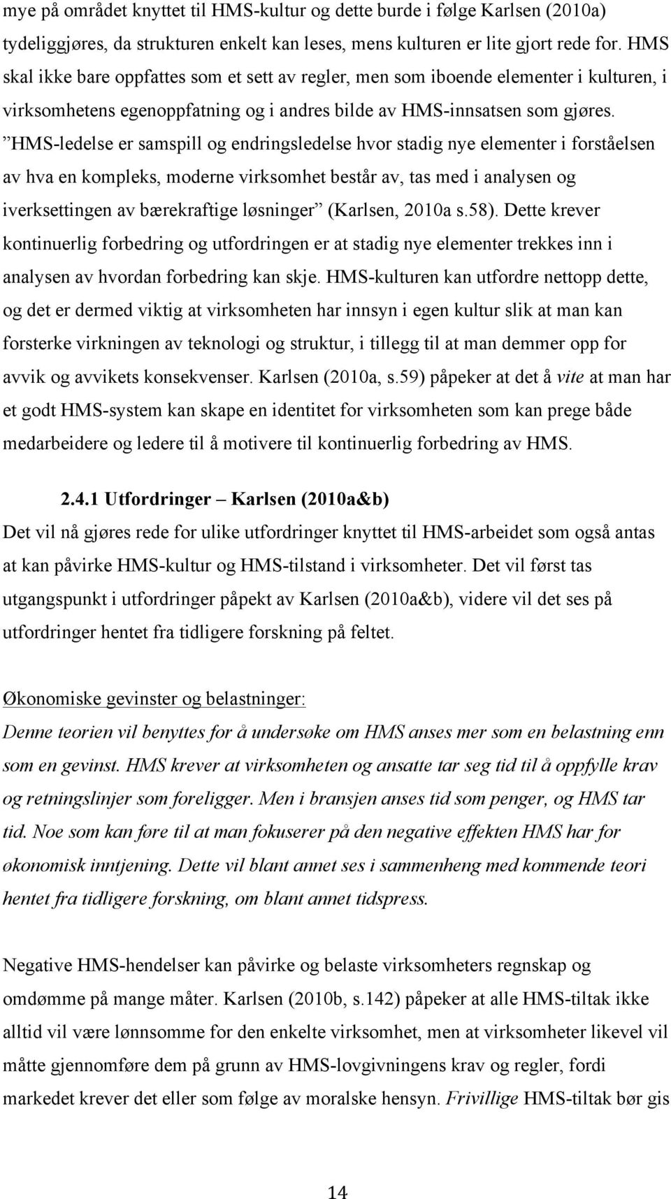 HMS-ledelse er samspill og endringsledelse hvor stadig nye elementer i forståelsen av hva en kompleks, moderne virksomhet består av, tas med i analysen og iverksettingen av bærekraftige løsninger