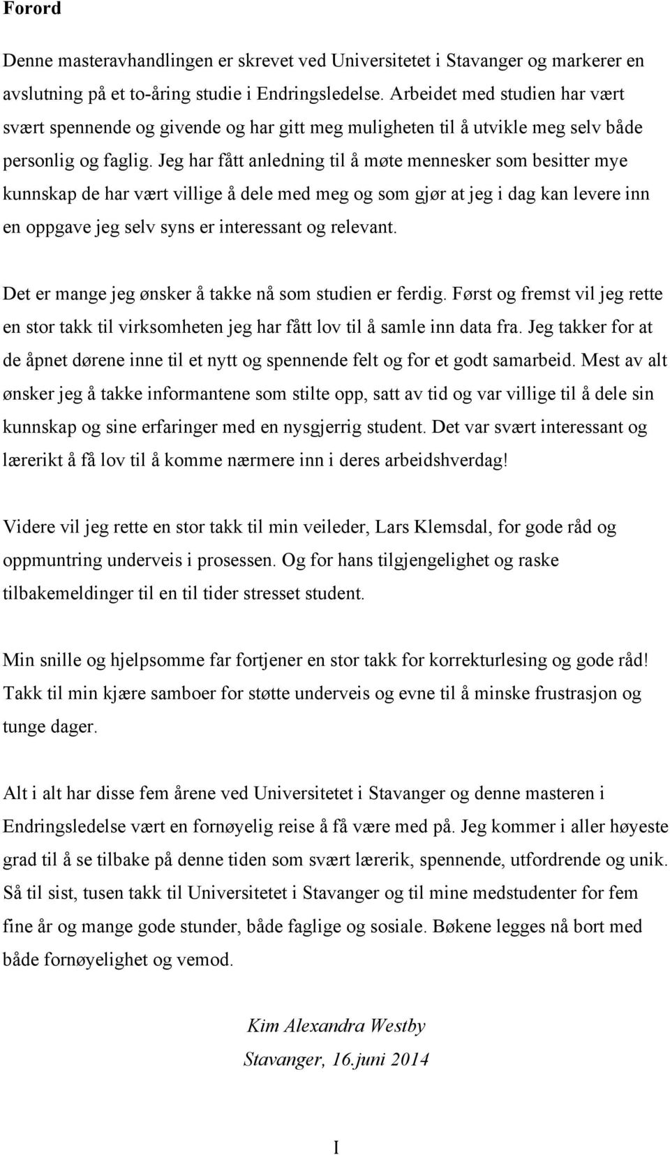 Jeg har fått anledning til å møte mennesker som besitter mye kunnskap de har vært villige å dele med meg og som gjør at jeg i dag kan levere inn en oppgave jeg selv syns er interessant og relevant.