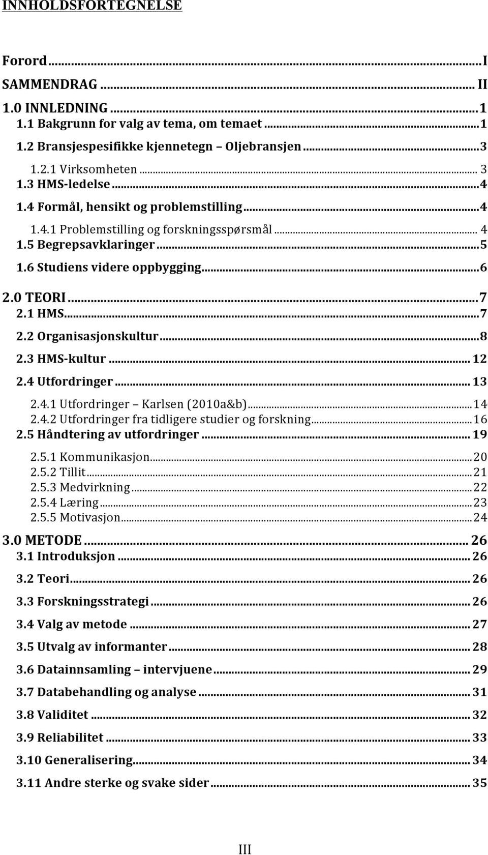 1 HMS... 7 2.2 Organisasjonskultur... 8 2.3 HMS- kultur... 12 2.4 Utfordringer... 13 2.4.1 Utfordringer Karlsen (2010a&b)... 14 2.4.2 Utfordringer fra tidligere studier og forskning... 16 2.