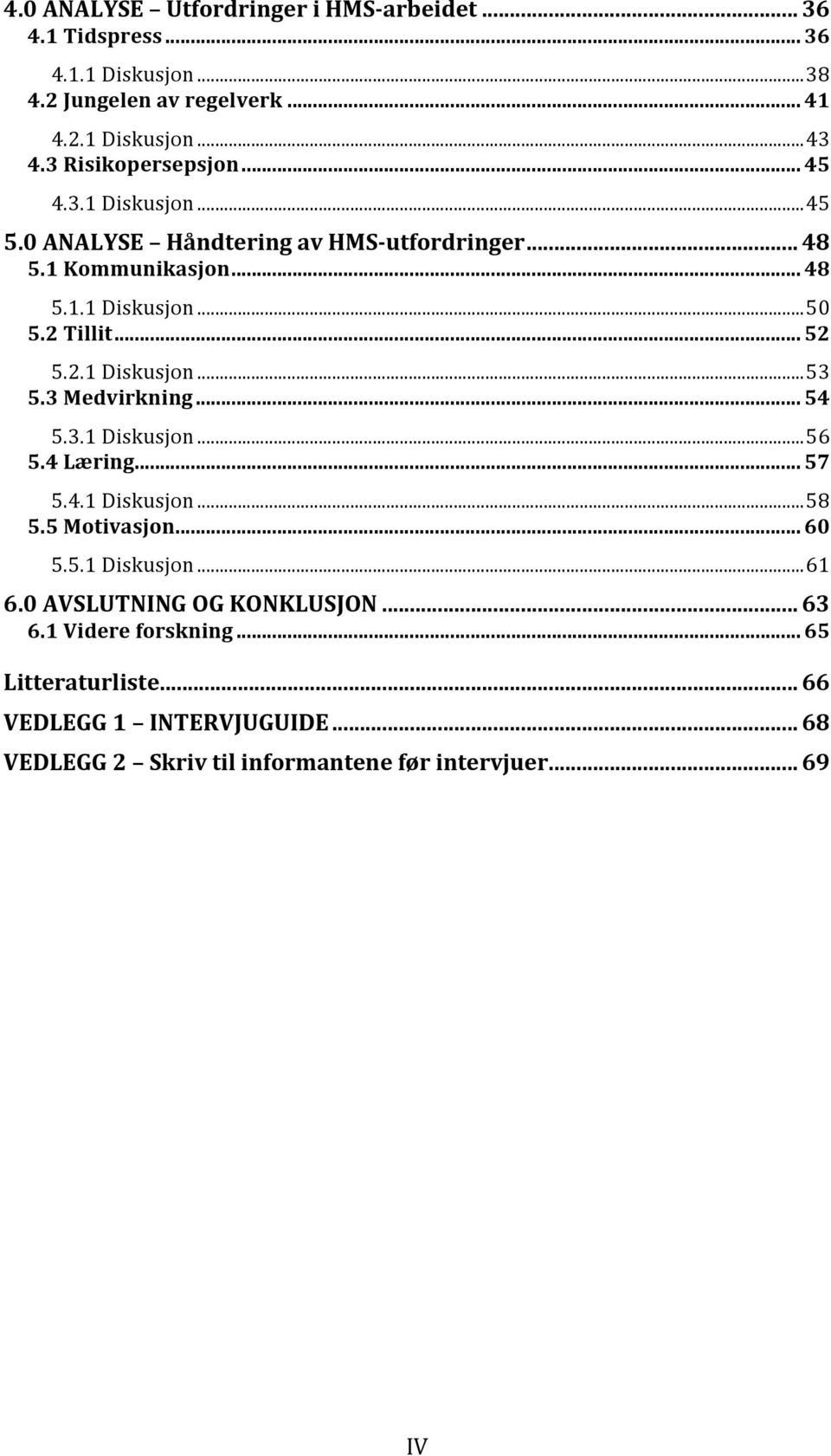 .. 52 5.2.1 Diskusjon... 53 5.3 Medvirkning... 54 5.3.1 Diskusjon... 56 5.4 Læring... 57 5.4.1 Diskusjon... 58 5.5 Motivasjon... 60 5.5.1 Diskusjon... 61 6.