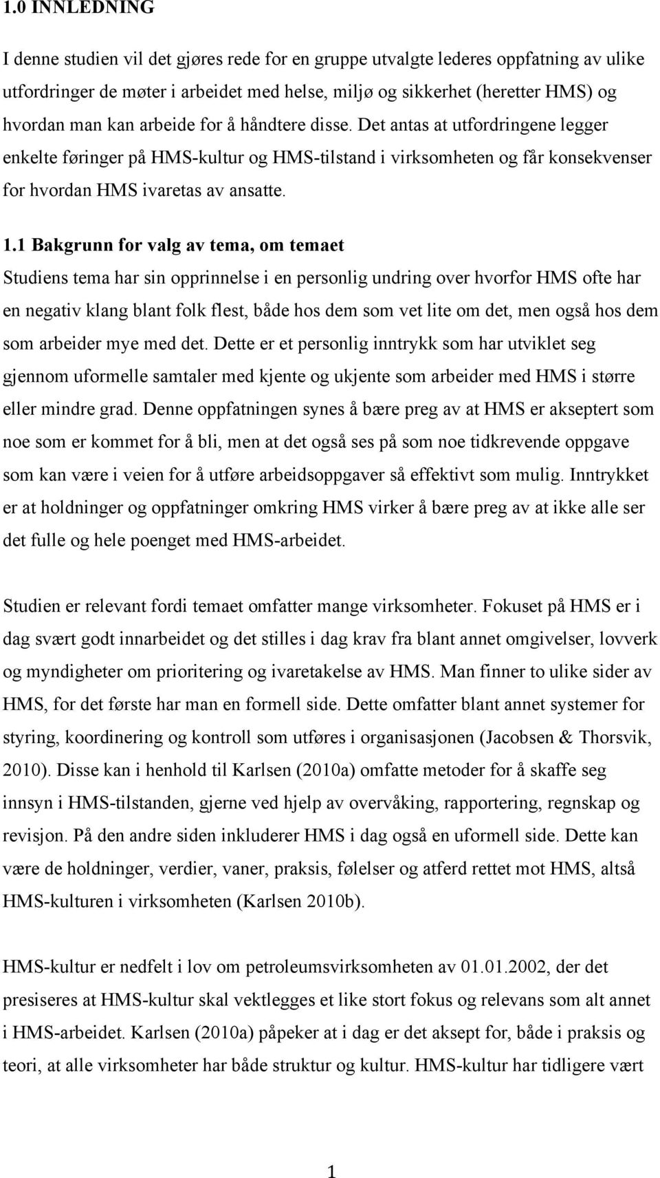 1 Bakgrunn for valg av tema, om temaet Studiens tema har sin opprinnelse i en personlig undring over hvorfor HMS ofte har en negativ klang blant folk flest, både hos dem som vet lite om det, men også