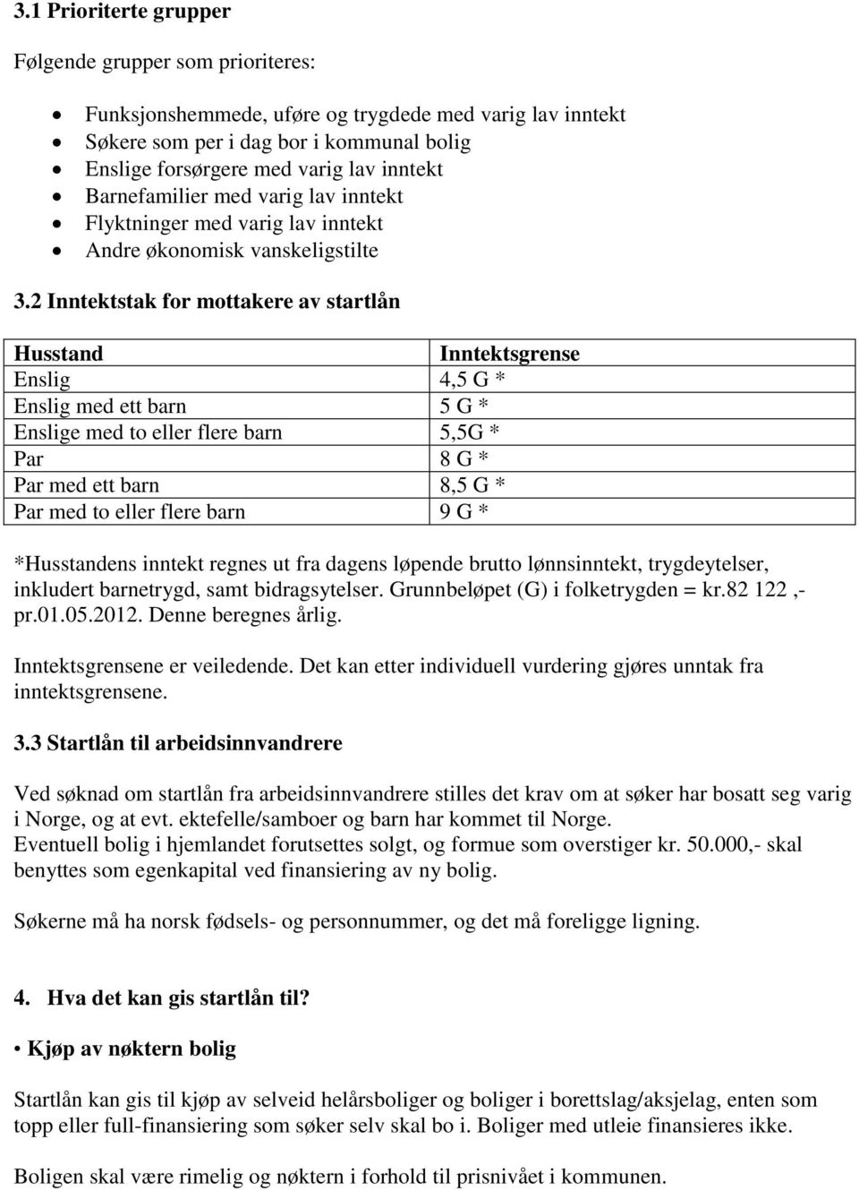 2 Inntektstak for mottakere av startlån Husstand Inntektsgrense Enslig 4,5 G * Enslig med ett barn 5 G * Enslige med to eller flere barn 5,5G * Par 8 G * Par med ett barn 8,5 G * Par med to eller