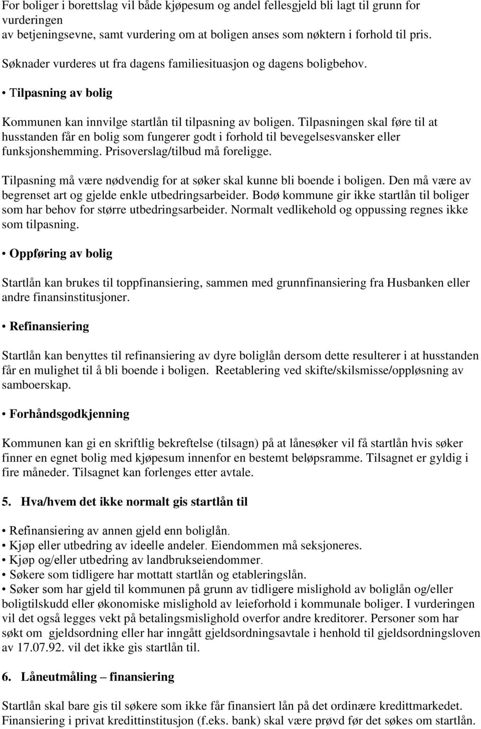 Tilpasningen skal føre til at husstanden får en bolig som fungerer godt i forhold til bevegelsesvansker eller funksjonshemming. Prisoverslag/tilbud må foreligge.