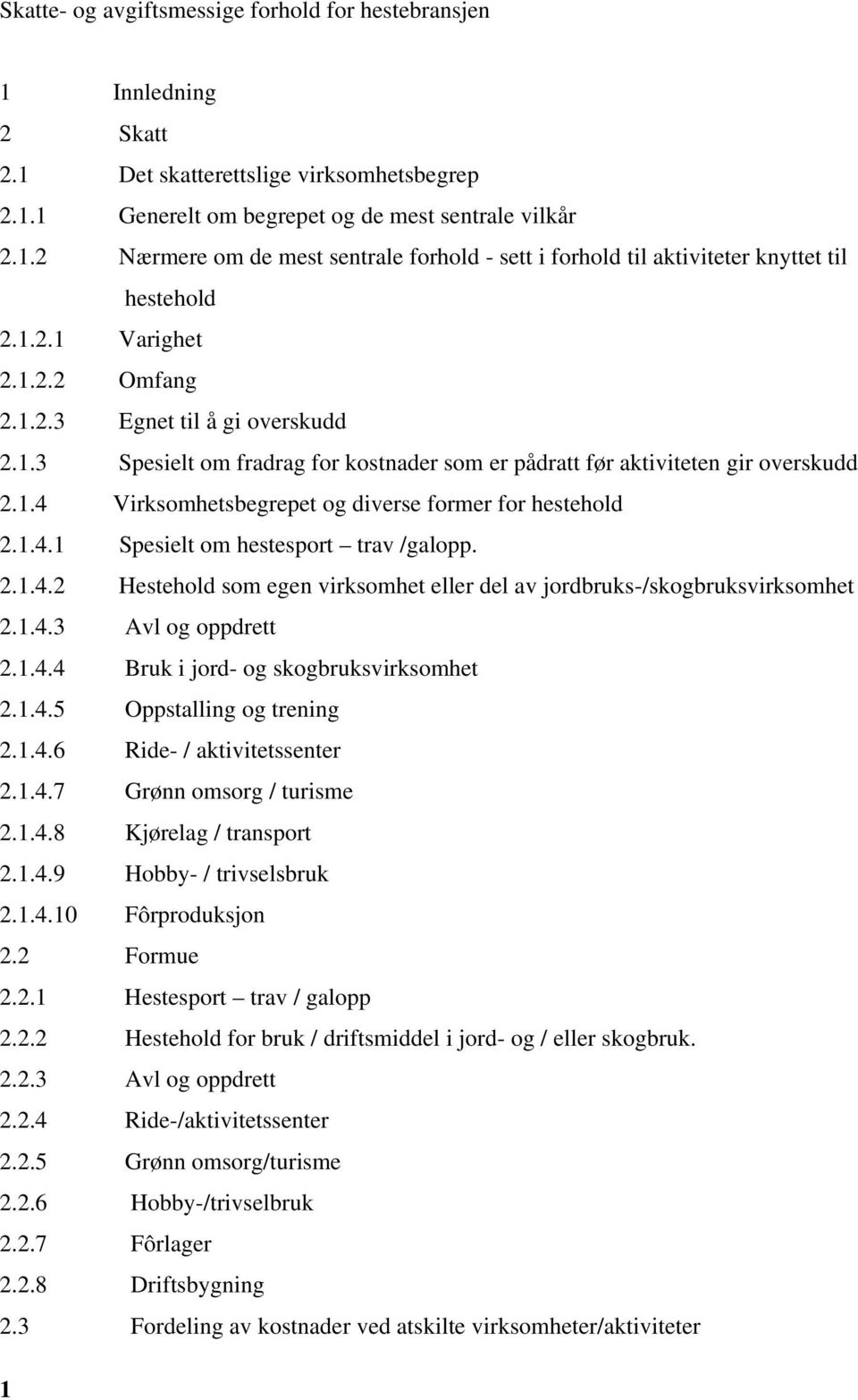 1.4.1 Spesielt om hestesport trav /galopp. 2.1.4.2 Hestehold som egen virksomhet eller del av jordbruks-/skogbruksvirksomhet 2.1.4.3 Avl og oppdrett 2.1.4.4 Bruk i jord- og skogbruksvirksomhet 2.1.4.5 Oppstalling og trening 2.