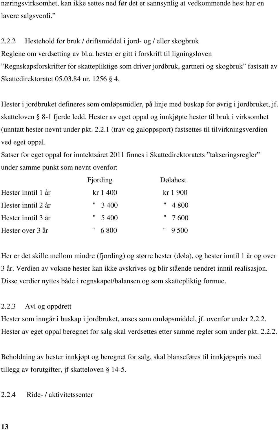 bl.a. hester er gitt i forskrift til ligningsloven Regnskapsforskrifter for skattepliktige som driver jordbruk, gartneri og skogbruk fastsatt av Skattedirektoratet 05.03.84 nr. 1256 4.