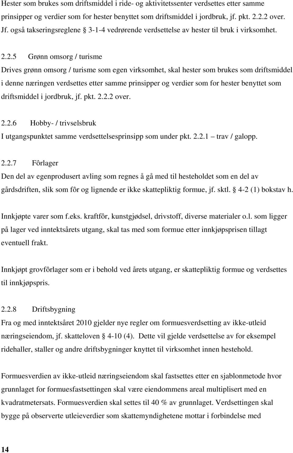 2.5 Grønn omsorg / turisme Drives grønn omsorg / turisme som egen virksomhet, skal hester som brukes som driftsmiddel i denne næringen verdsettes etter samme prinsipper og verdier som for hester