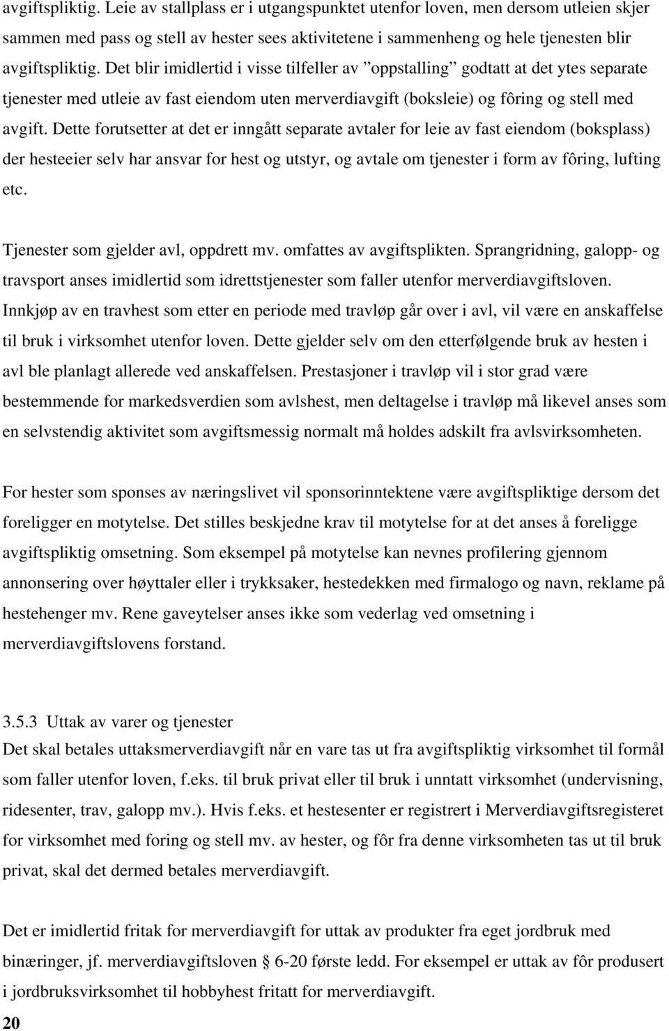 Dette forutsetter at det er inngått separate avtaler for leie av fast eiendom (boksplass) der hesteeier selv har ansvar for hest og utstyr, og avtale om tjenester i form av fôring, lufting etc.