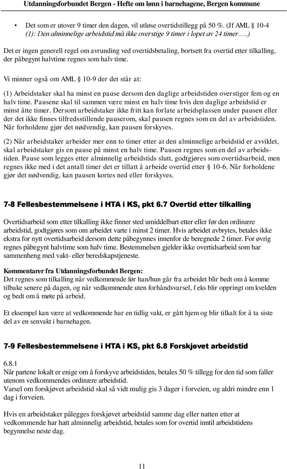 Vi minner også om AML 10-9 der det står at: (1) Arbeidstaker skal ha minst en pause dersom den daglige arbeidstiden overstiger fem og en halv time.