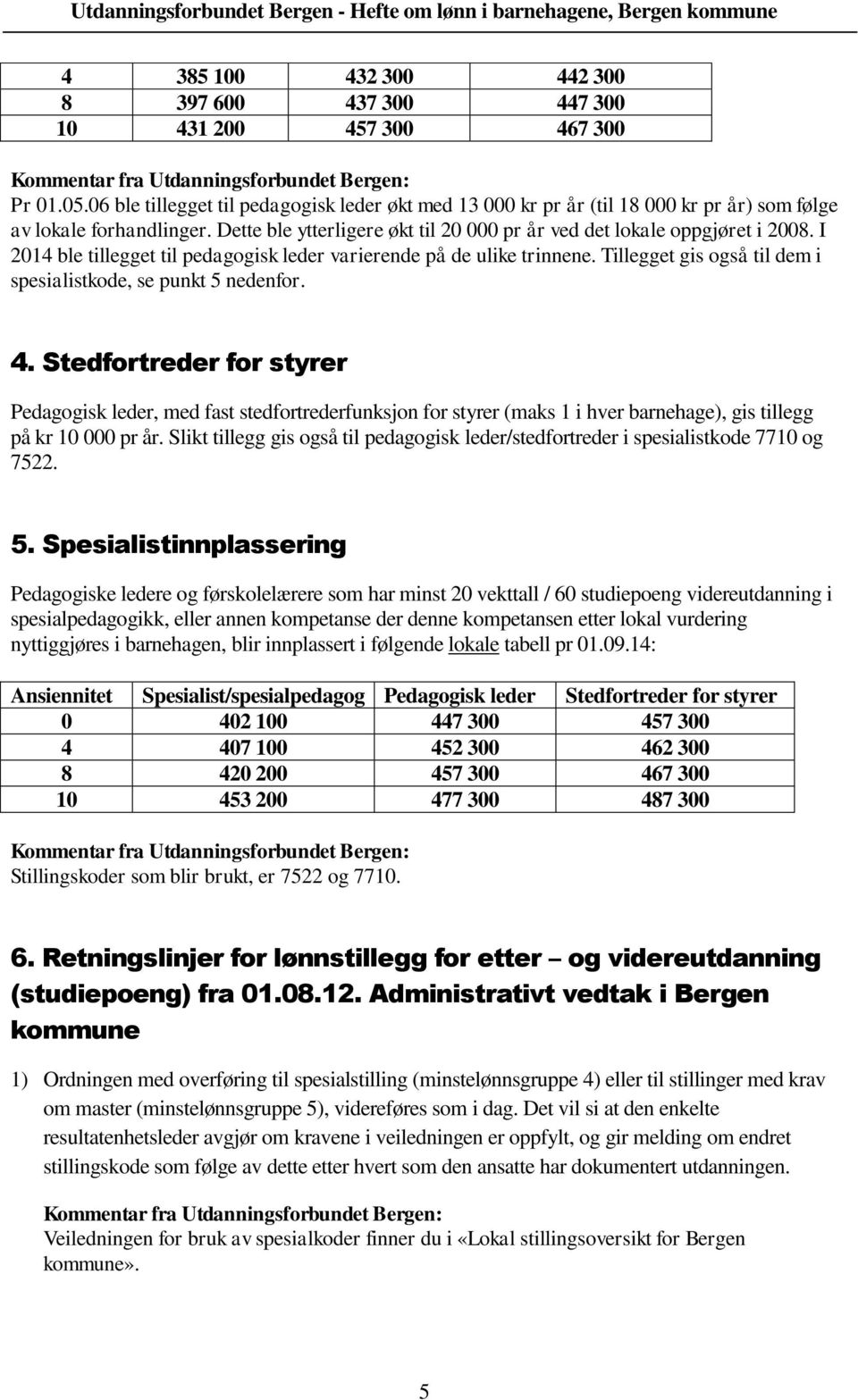 I 2014 ble tillegget til pedagogisk leder varierende på de ulike trinnene. Tillegget gis også til dem i spesialistkode, se punkt 5 nedenfor. 4.