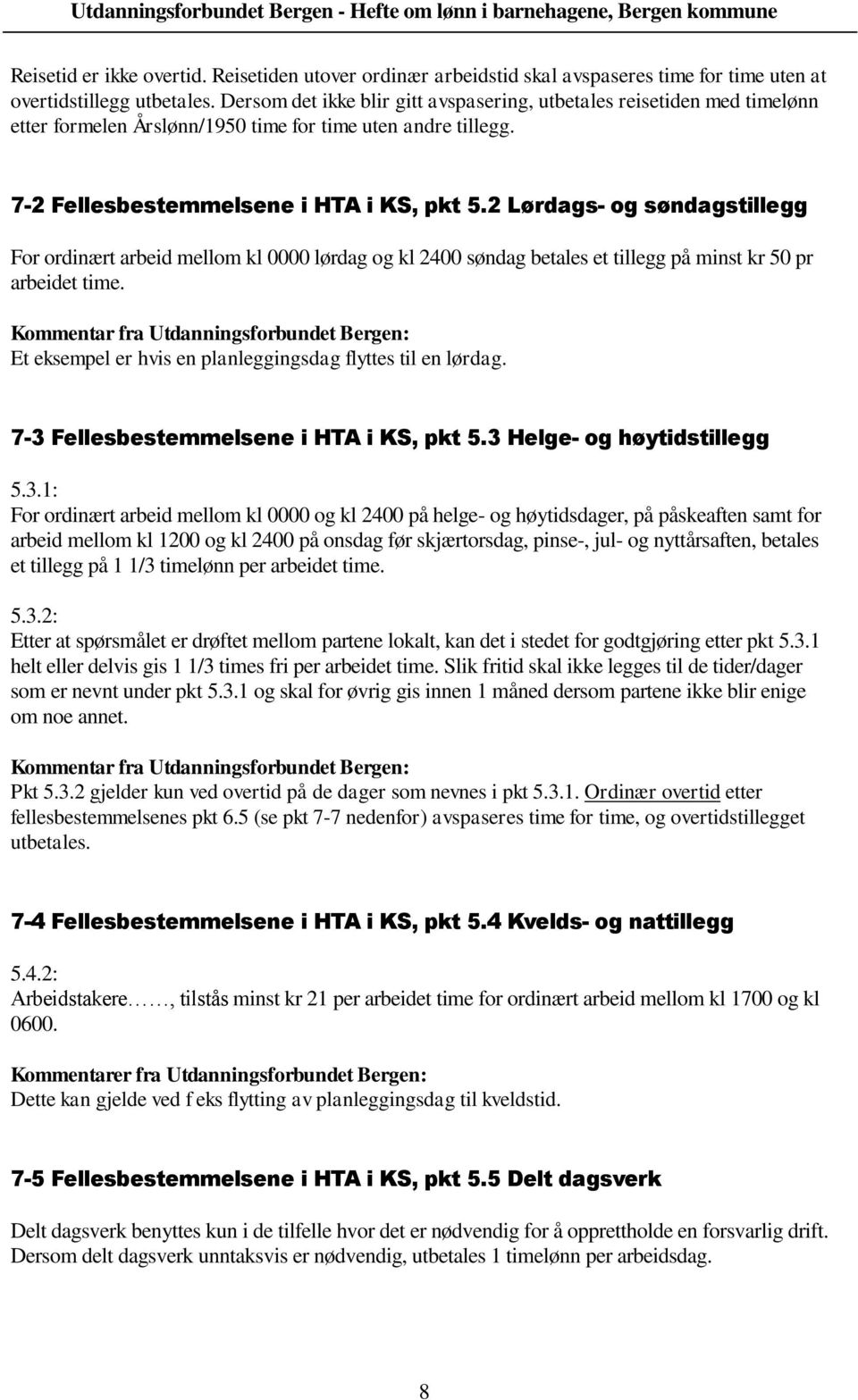 2 Lørdags- og søndagstillegg For ordinært arbeid mellom kl 0000 lørdag og kl 2400 søndag betales et tillegg på minst kr 50 pr arbeidet time.