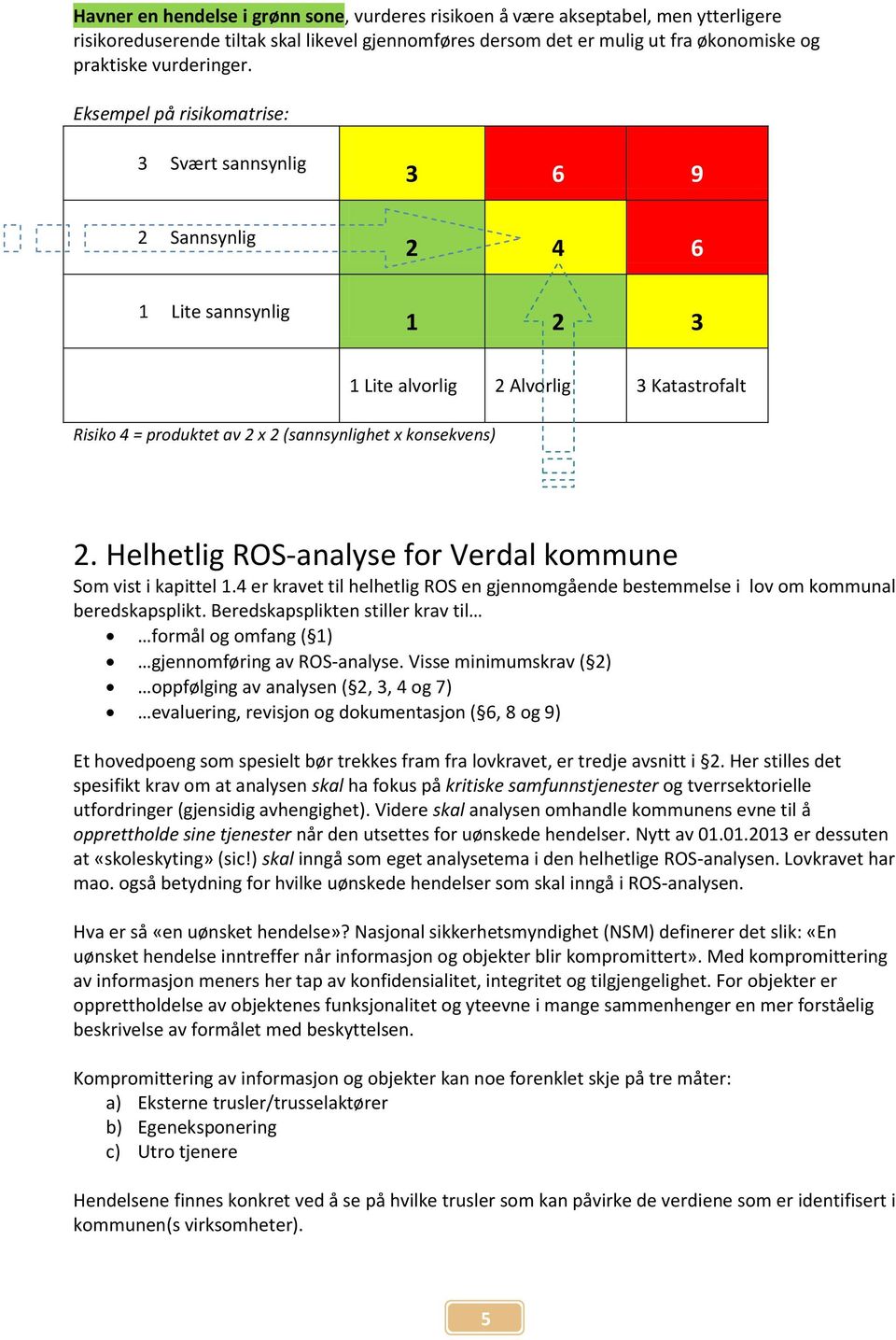 Helhetlig ROS-analyse for Verdal kommune Som vist i kapittel 1.4 er kravet til helhetlig ROS en gjennomgående bestemmelse i lov om kommunal beredskapsplikt.