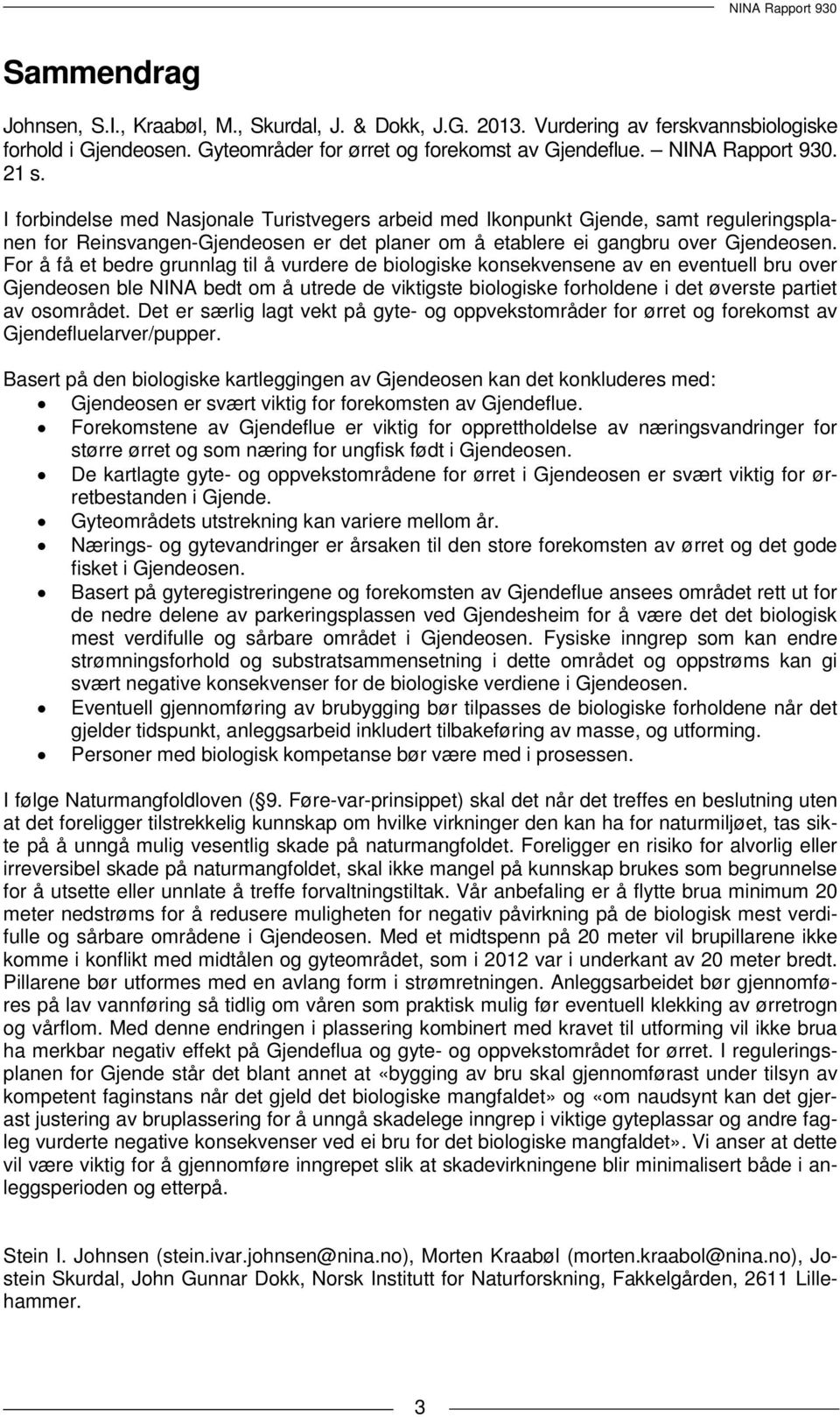 For å få et bedre grunnlag til å vurdere de biologiske konsekvensene av en eventuell bru over Gjendeosen ble NINA bedt om å utrede de viktigste biologiske forholdene i det øverste partiet av