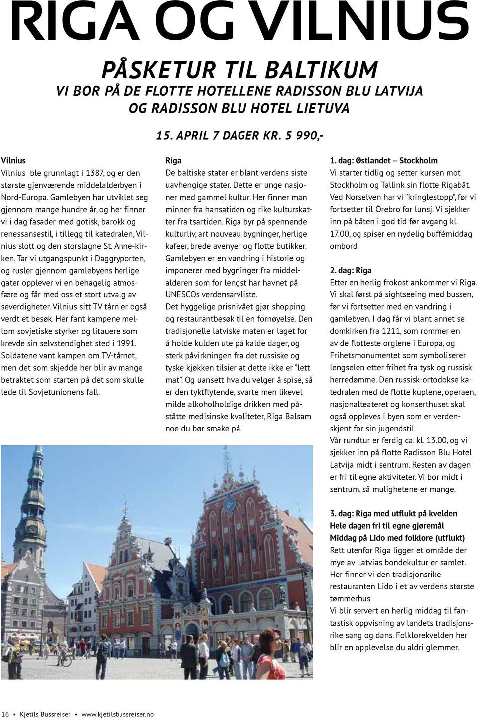 Gamlebyen har utviklet seg gjennom mange hundre år, og her finner vi i dag fasader med gotisk, barokk og renessansestil, i tillegg til katedralen, Vilnius slott og den storslagne St. Anne-kirken.