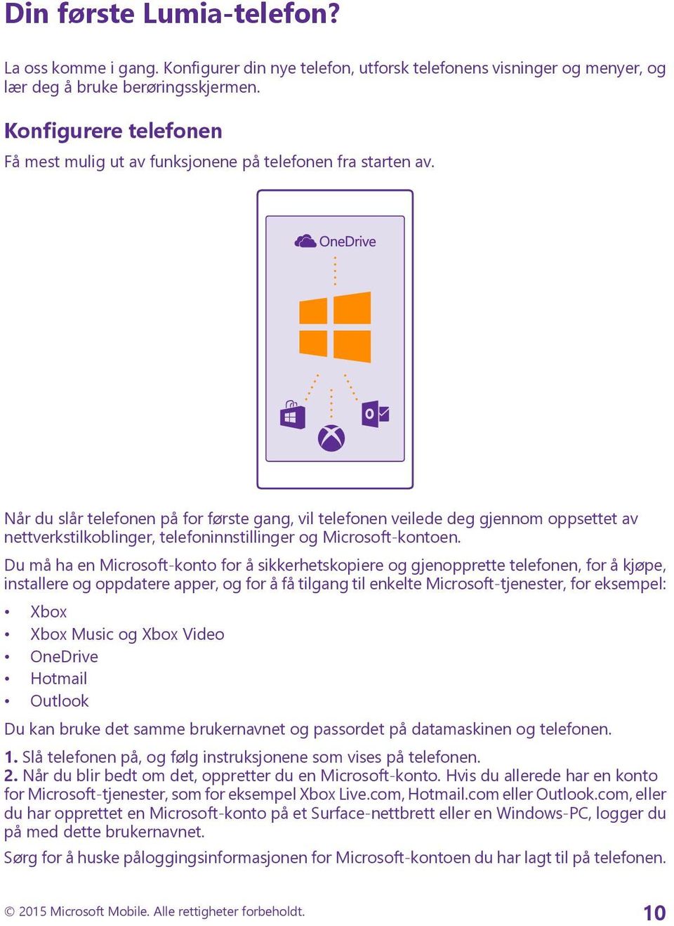 Når du slår telefonen på for første gang, vil telefonen veilede deg gjennom oppsettet av nettverkstilkoblinger, telefoninnstillinger og Microsoft-kontoen.