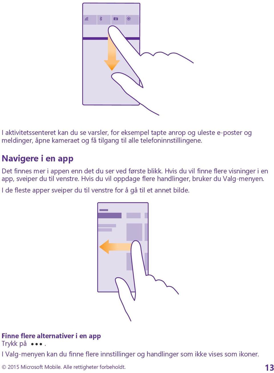 Hvis du vil finne flere visninger i en app, sveiper du til venstre. Hvis du vil oppdage flere handlinger, bruker du Valg-menyen.