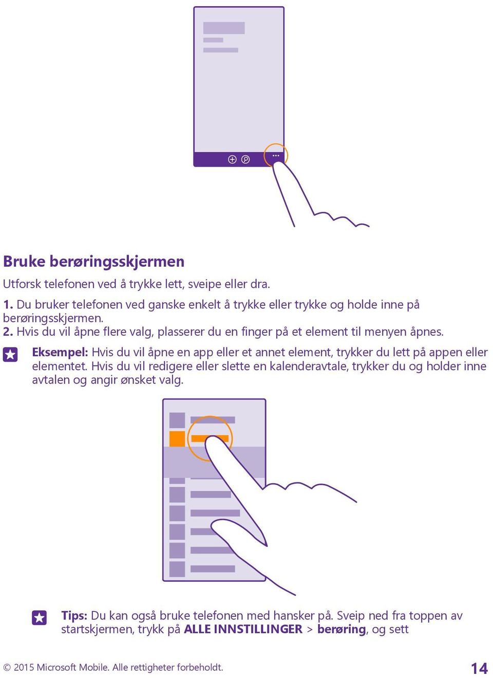 Hvis du vil åpne flere valg, plasserer du en finger på et element til menyen åpnes.