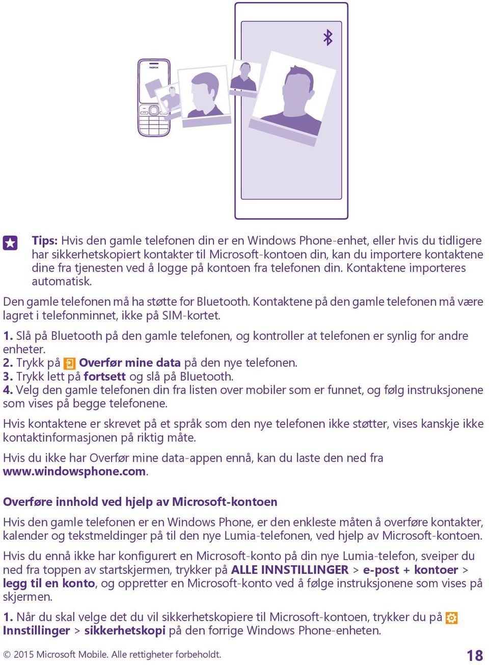 Kontaktene på den gamle telefonen må være lagret i telefonminnet, ikke på SIM-kortet. 1. Slå på Bluetooth på den gamle telefonen, og kontroller at telefonen er synlig for andre enheter. 2.