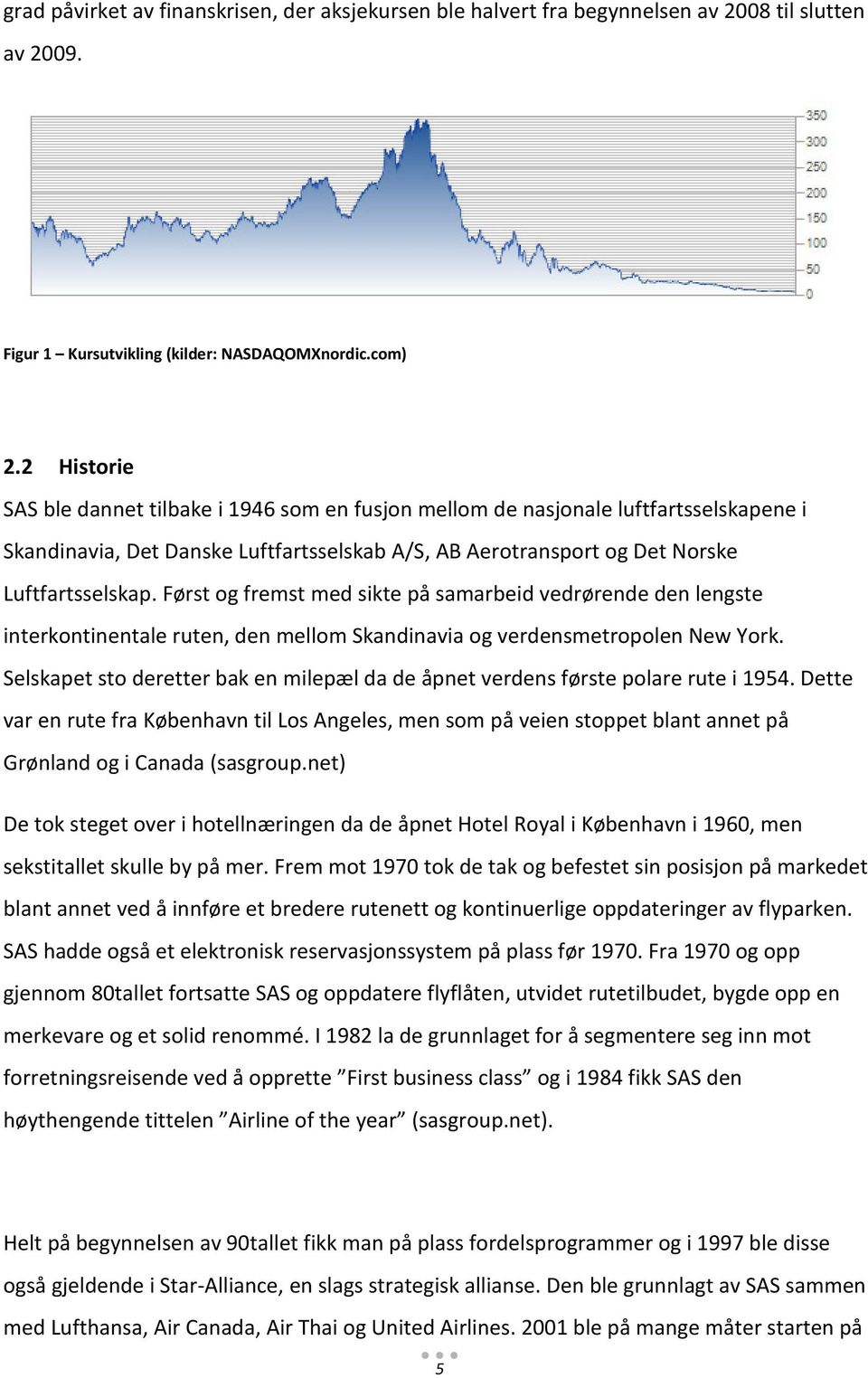 Først og fremst med sikte på samarbeid vedrørende den lengste interkontinentale ruten, den mellom Skandinavia og verdensmetropolen New York.