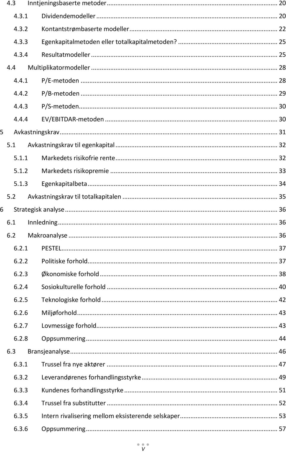 .. 32 5.1.2 Markedets risikopremie... 33 5.1.3 Egenkapitalbeta... 34 5.2 Avkastningskrav til totalkapitalen... 35 6 Strategisk analyse... 36 6.1 Innledning... 36 6.2 Makroanalyse... 36 6.2.1 PESTEL.